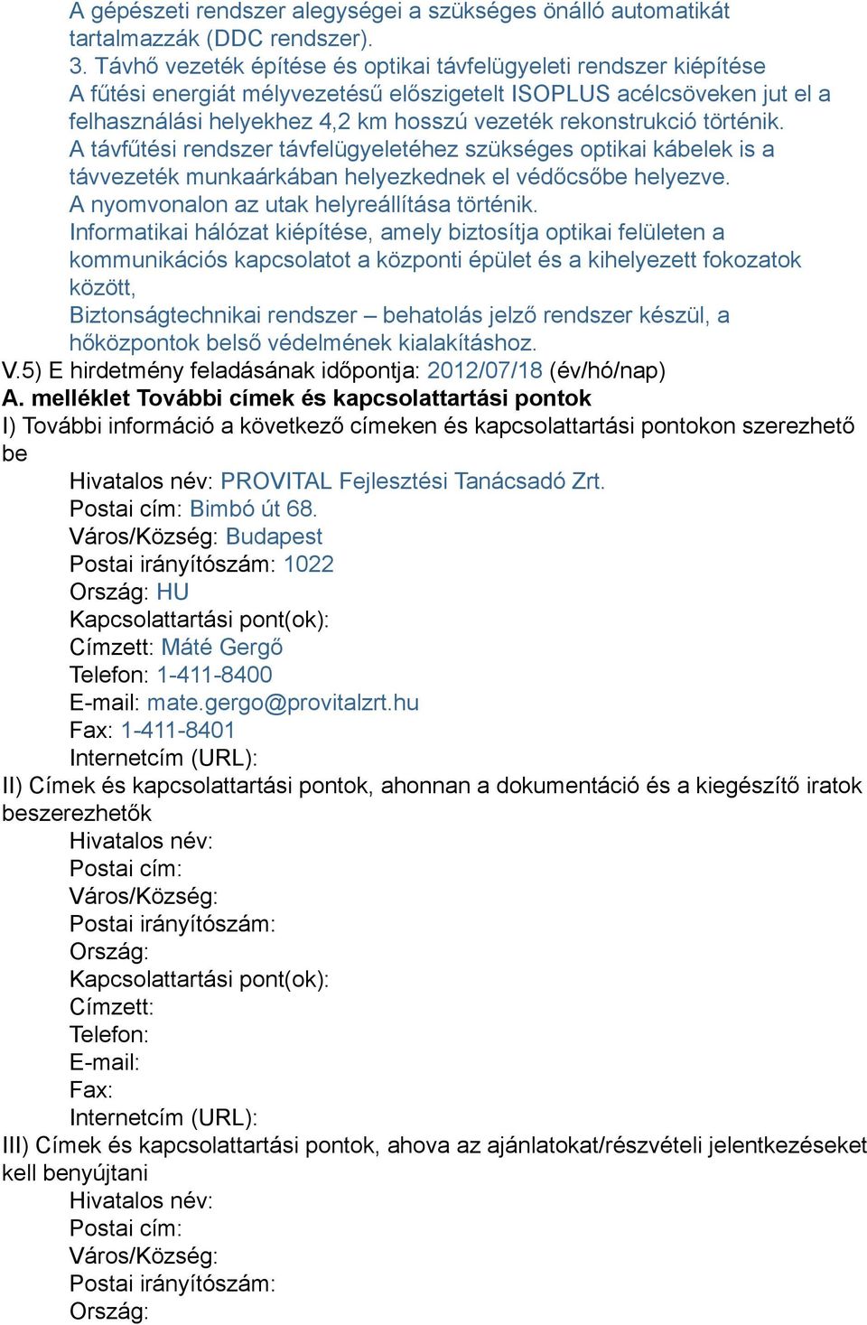 rekonstrukció történik. A távfűtési rendszer távfelügyeletéhez szükséges optikai kábelek is a távvezeték munkaárkában helyezkednek el védőcsőbe helyezve. A nyomvonalon az utak helyreállítása történik.