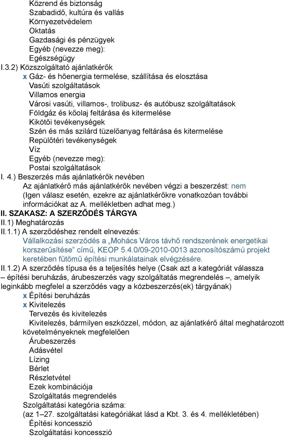 kőolaj feltárása és kitermelése Kikötői tevékenységek Szén és más szilárd tüzelőanyag feltárása és kitermelése Repülőtéri tevékenységek Víz Egyéb (nevezze meg): Postai szolgáltatások I. 4.