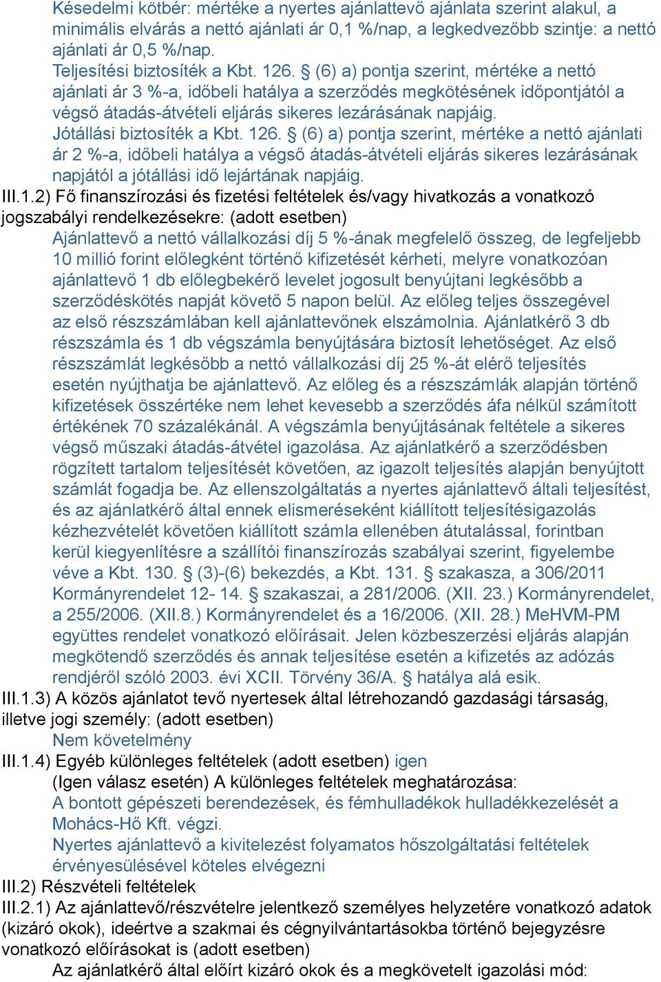 (6) a) pontja szerint, mértéke a nettó ajánlati ár 3 %-a, időbeli hatálya a szerződés megkötésének időpontjától a végső átadás-átvételi eljárás sikeres lezárásának napjáig. Jótállási biztosíték a Kbt.