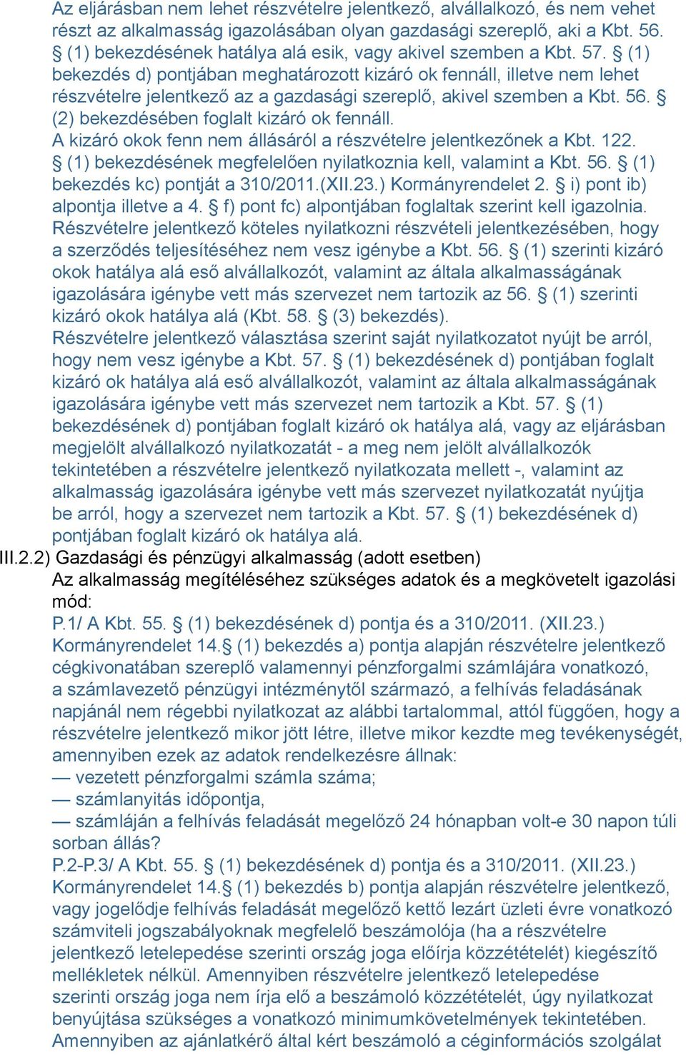 (1) bekezdés d) pontjában meghatározott kizáró ok fennáll, illetve nem lehet részvételre jelentkező az a gazdasági szereplő, akivel szemben a Kbt. 56. (2) bekezdésében foglalt kizáró ok fennáll.