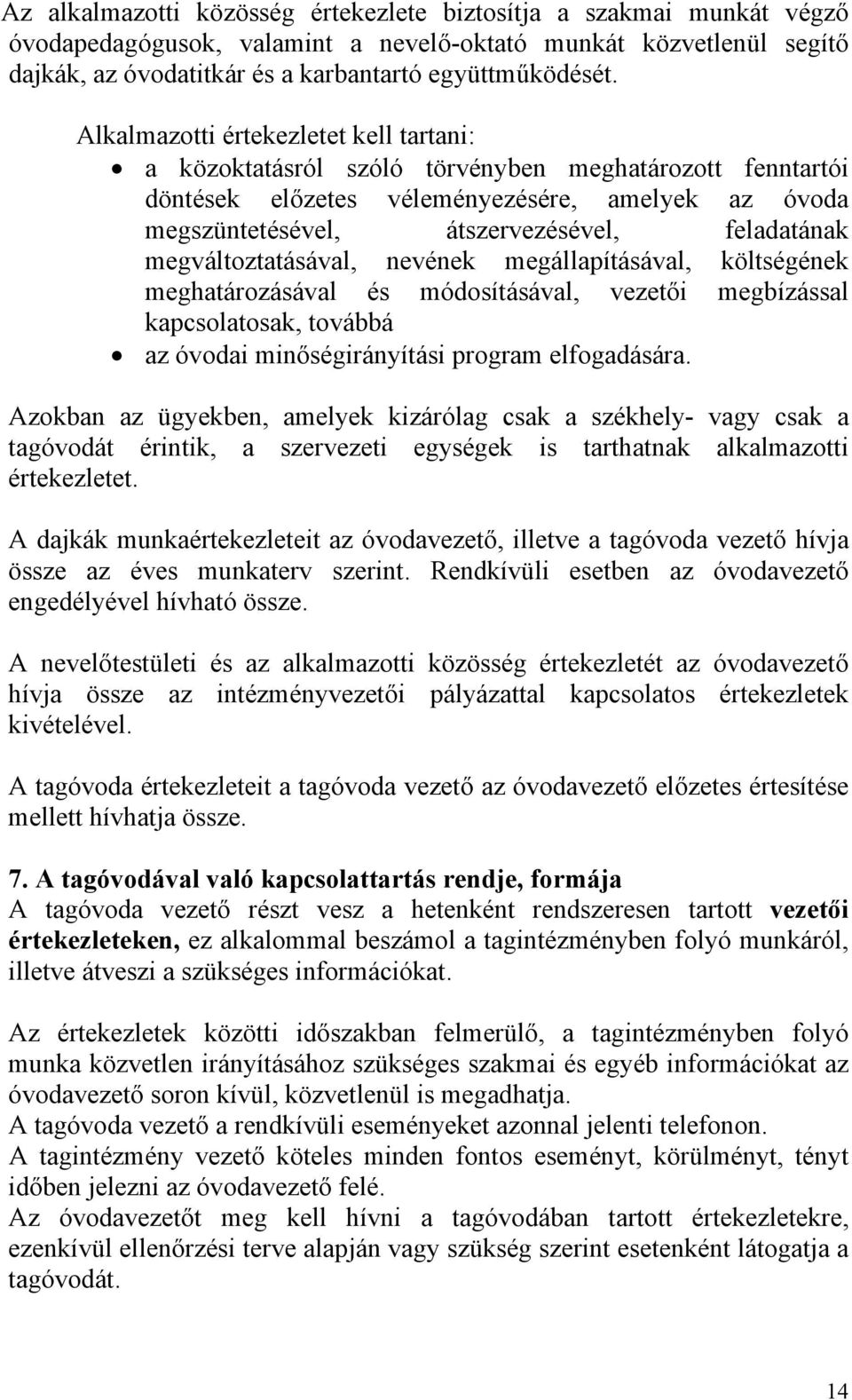 megváltoztatásával, nevének megállapításával, költségének meghatározásával és módosításával, vezetői megbízással kapcsolatosak, továbbá az óvodai minőségirányítási program elfogadására.