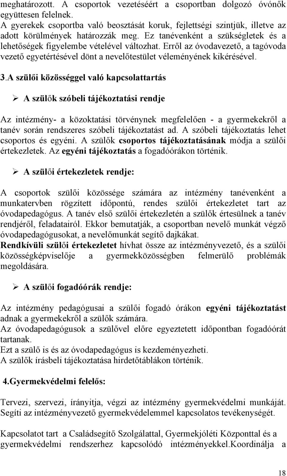 A szülői közösséggel való kapcsolattartás A szülők szóbeli tájékoztatási rendje Az intézmény- a közoktatási törvénynek megfelelően - a gyermekekről a tanév során rendszeres szóbeli tájékoztatást ad.