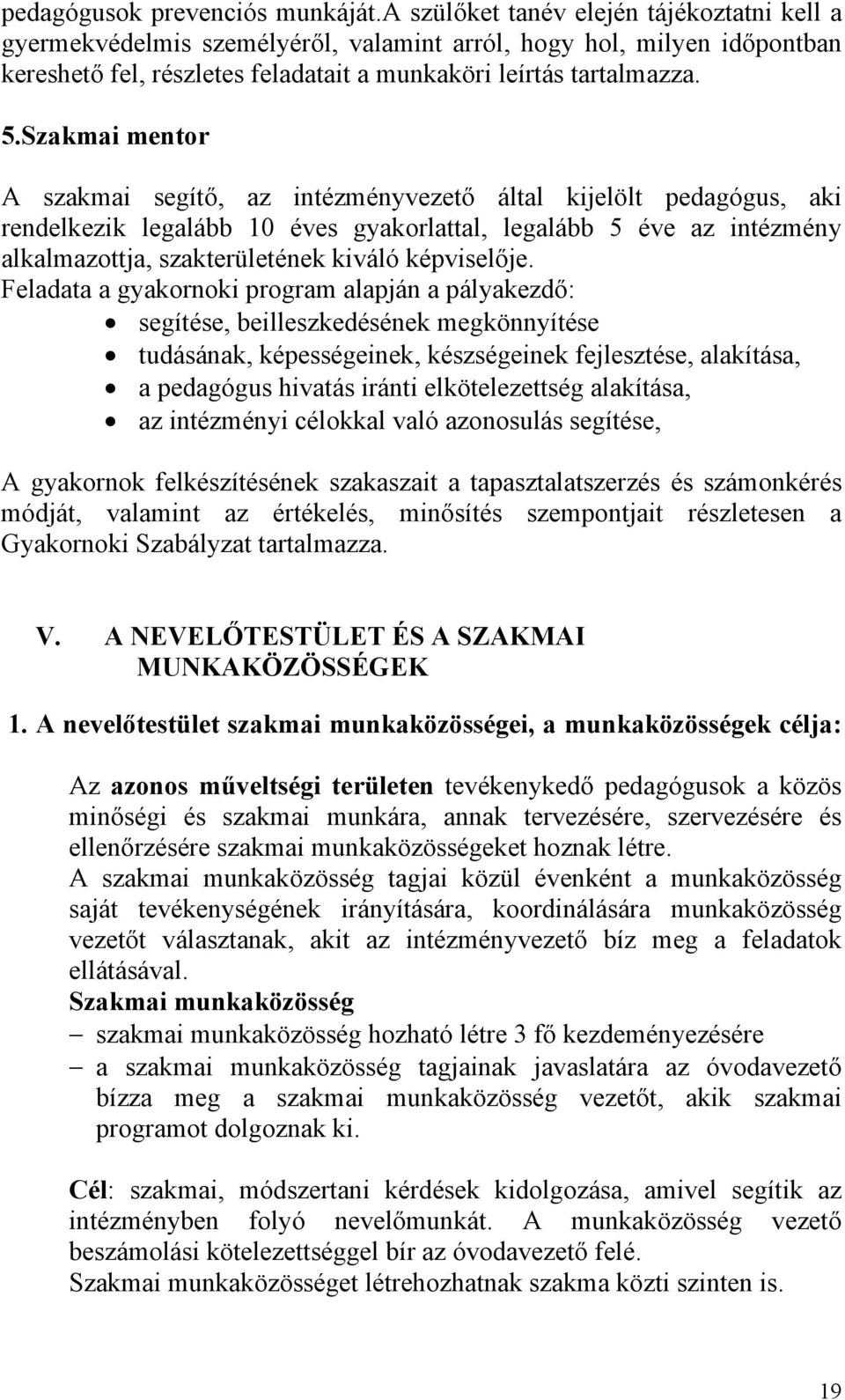 Szakmai mentor A szakmai segítő, az intézményvezető által kijelölt pedagógus, aki rendelkezik legalább 10 éves gyakorlattal, legalább 5 éve az intézmény alkalmazottja, szakterületének kiváló