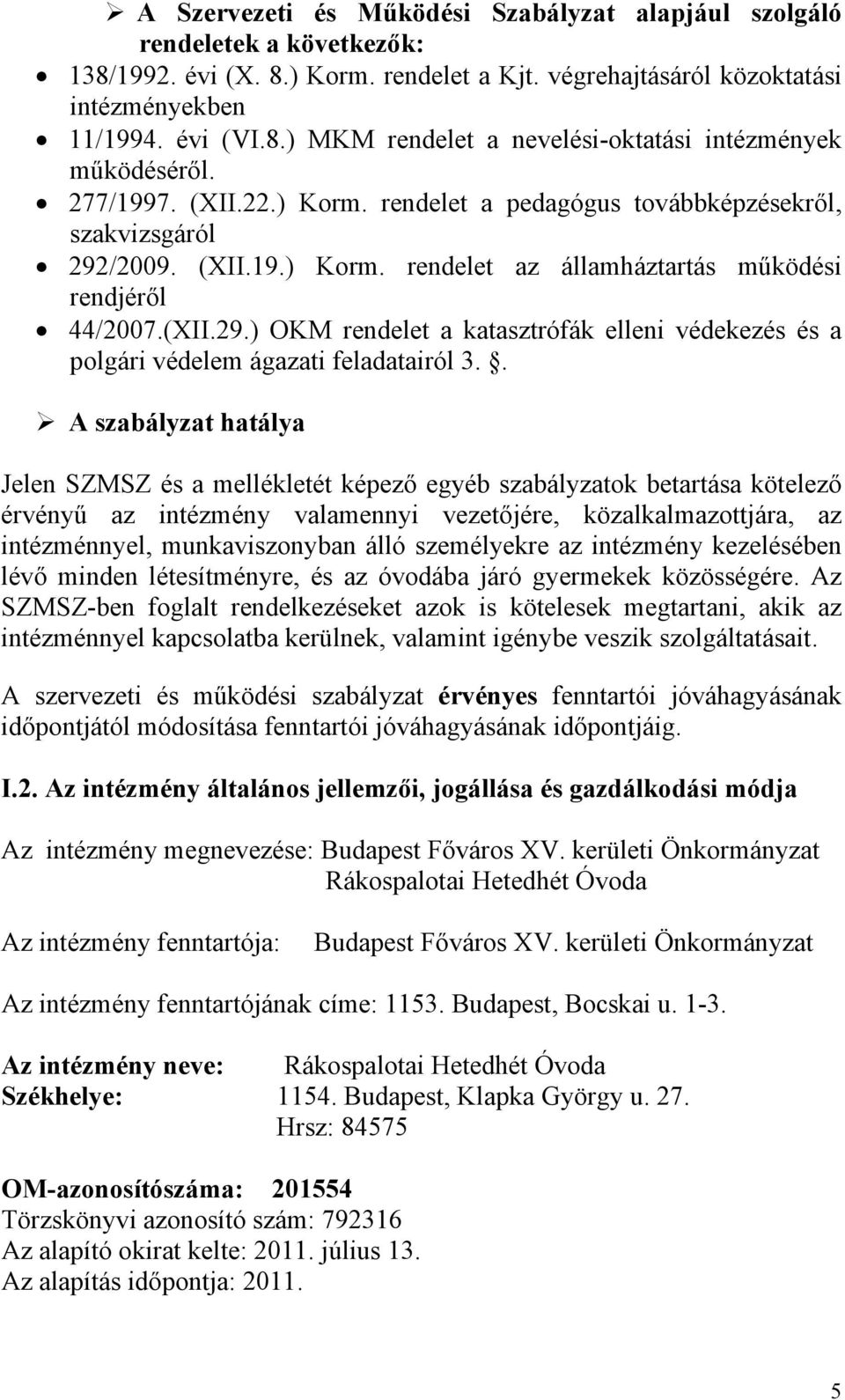 . A szabályzat hatálya Jelen SZMSZ és a mellékletét képező egyéb szabályzatok betartása kötelező érvényű az intézmény valamennyi vezetőjére, közalkalmazottjára, az intézménnyel, munkaviszonyban álló