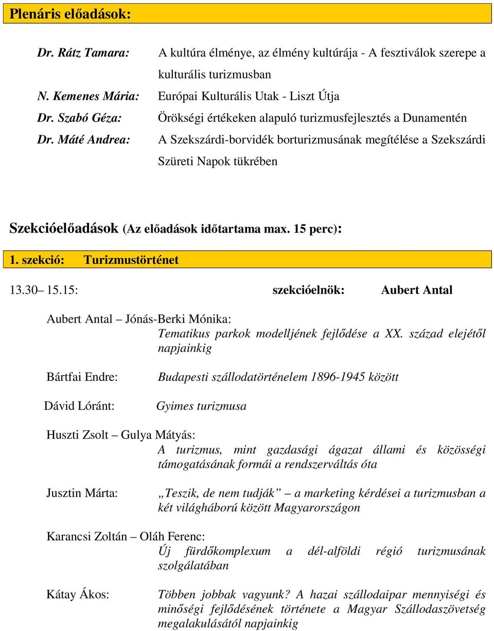 Máté Andrea: A Szekszárdi-borvidék borturizmusának megítélése a Szekszárdi Szüreti Napok tükrében Szekcióelőadások (Az előadások időtartama max. 15 perc): 1. szekció: Turizmustörténet 13.30 15.