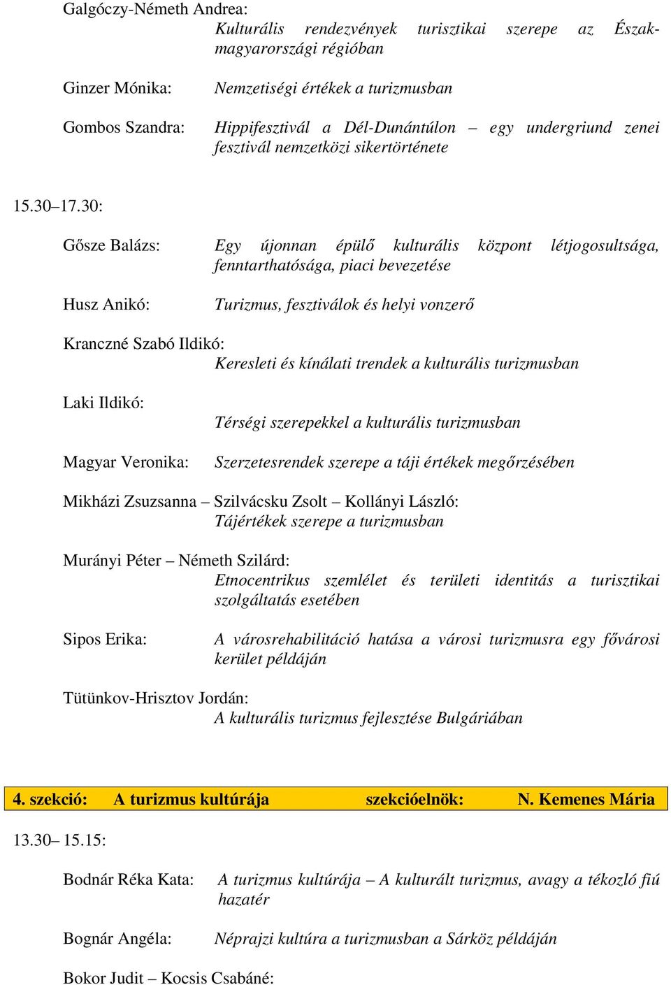 30: Gősze Balázs: Egy újonnan épülő kulturális központ létjogosultsága, fenntarthatósága, piaci bevezetése Husz Anikó: Turizmus, fesztiválok és helyi vonzerő Kranczné Szabó Ildikó: Keresleti és