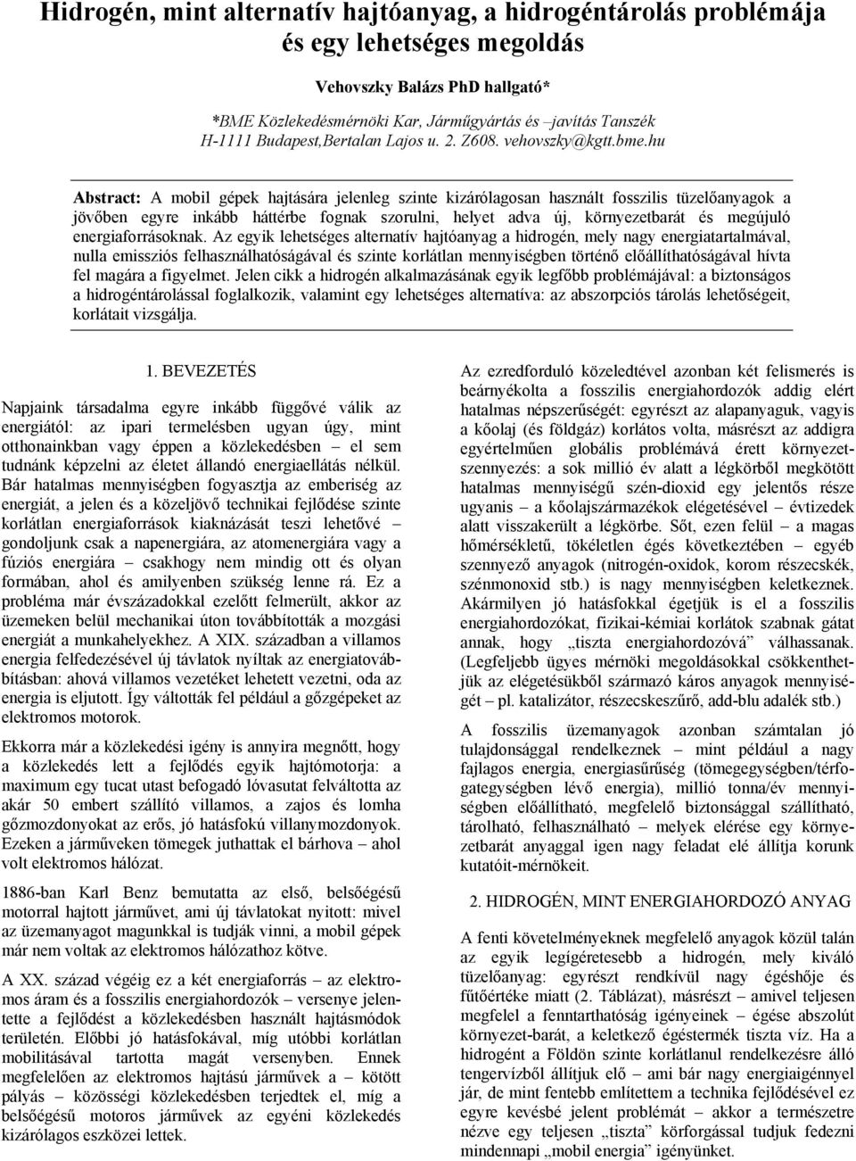 hu Abstract: A mobil gépek hajtására jelenleg szinte kizárólagosan használt fosszilis tüzelőanyagok a jövőben egyre inkább háttérbe fognak szorulni, helyet adva új, környezetbarát és megújuló