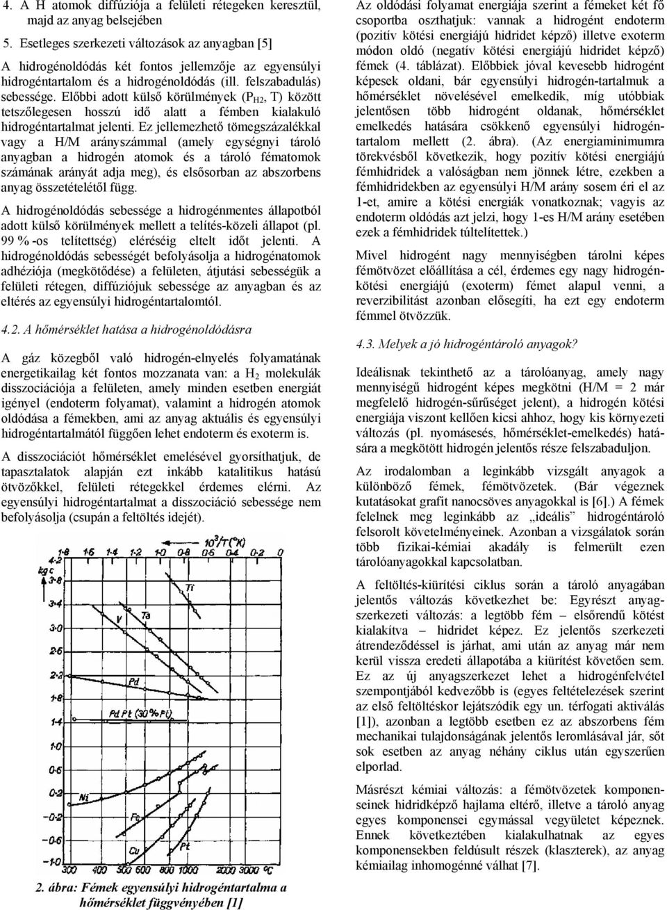 Előbbi adott külső körülmények (P H2, T) között tetszőlegesen hosszú idő alatt a fémben kialakuló hidrogéntartalmat jelenti.