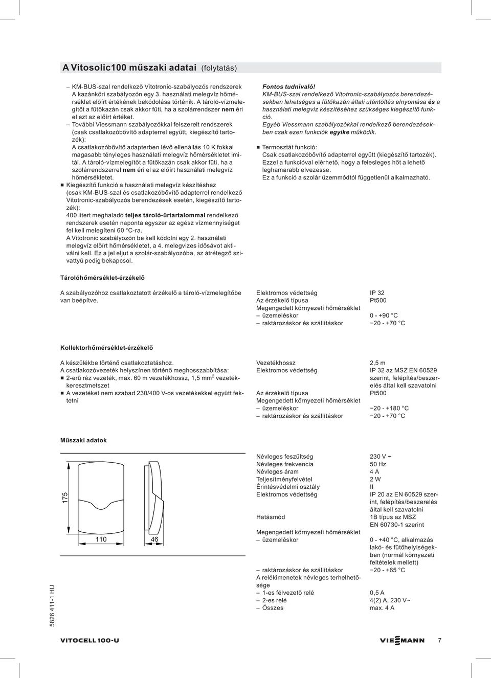 További Viessmann szabályozókkal felszerelt rendszerek (csak csatlakozóbővítő adapterrel együtt, kiegészítő tartozék): A csatlakozóbővítő adapterben lévő ellenállás 10 K fokkal magasabb tényleges