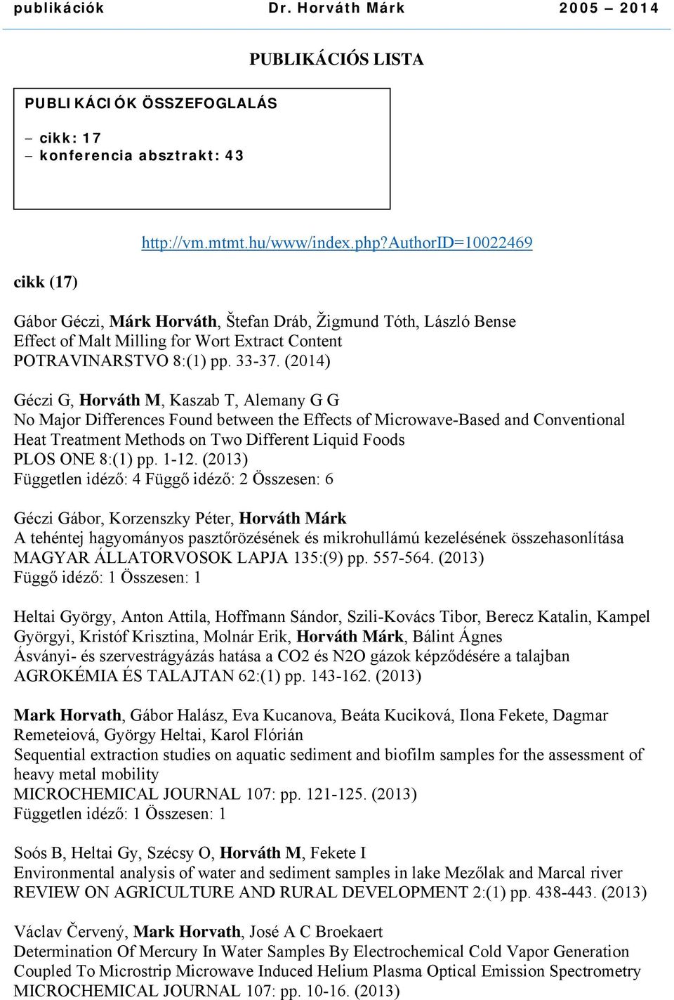 (2014) Géczi G, Horváth M, Kaszab T, Alemany G G No Major Differences Found between the Effects of Microwave-Based and Conventional Heat Treatment Methods on Two Different Liquid Foods PLOS ONE 8:(1)