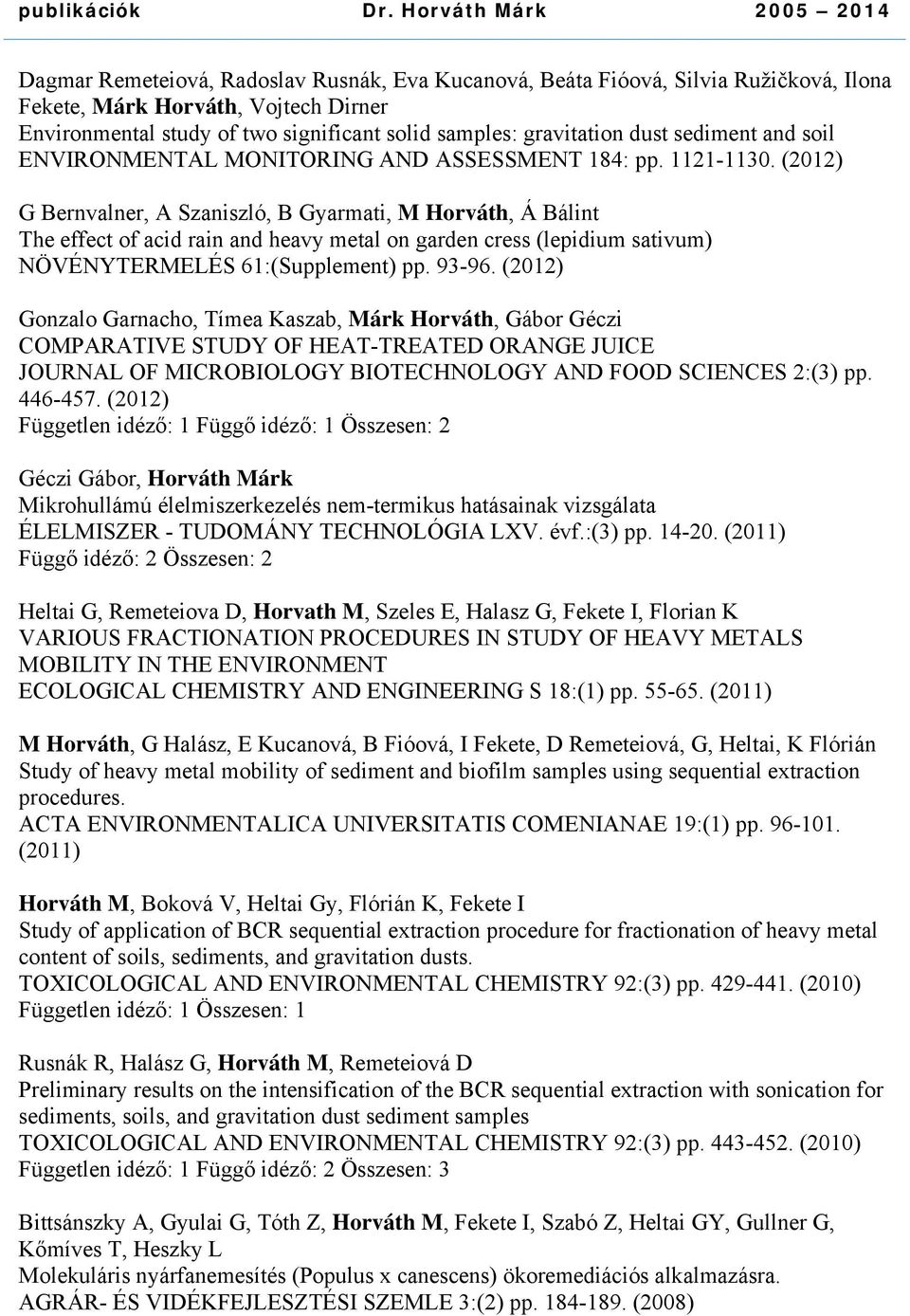 (2012) G Bernvalner, A Szaniszló, B Gyarmati, M Horváth, Á Bálint The effect of acid rain and heavy metal on garden cress (lepidium sativum) NÖVÉNYTERMELÉS 61:(Supplement) pp. 93-96.