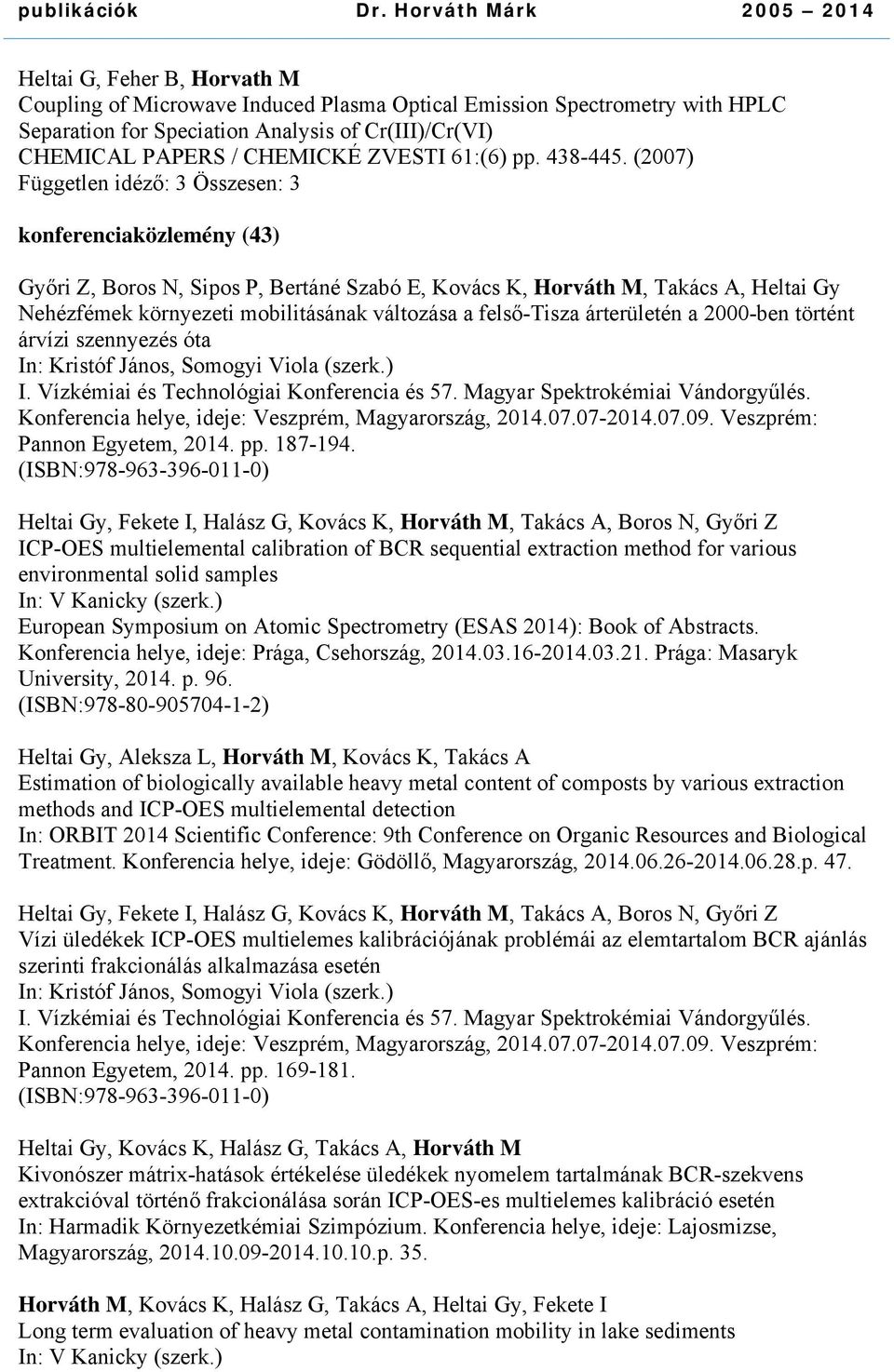 (2007) Független idéző: 3 Összesen: 3 konferenciaközlemény (43) Győri Z, Boros N, Sipos P, Bertáné Szabó E, Kovács K, Horváth M, Takács A, Heltai Gy Nehézfémek környezeti mobilitásának változása a