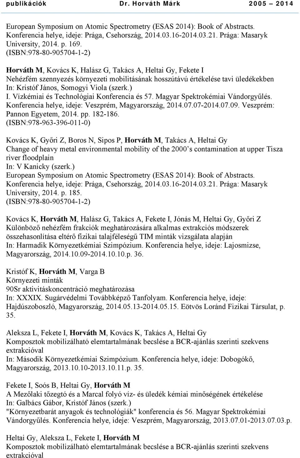 Viola (szerk.) I. Vízkémiai és Technológiai Konferencia és 57. Magyar Spektrokémiai Vándorgyűlés. Konferencia helye, ideje: Veszprém, Magyarország, 2014.07.07-2014.07.09.