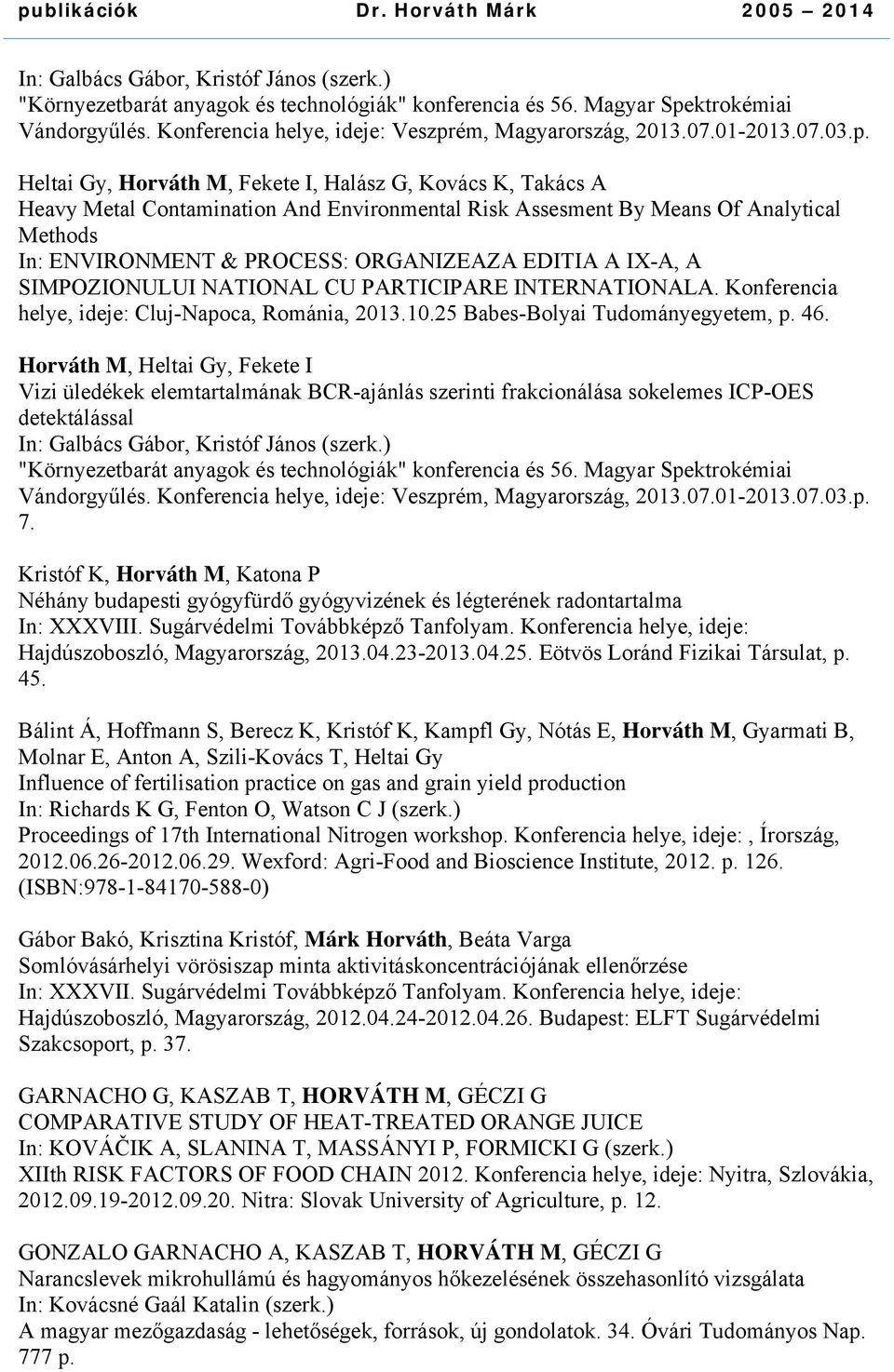 Heltai Gy, Horváth M, Fekete I, Halász G, Kovács K, Takács A Heavy Metal Contamination And Environmental Risk Assesment By Means Of Analytical Methods In: ENVIRONMENT & PROCESS: ORGANIZEAZA EDITIA A