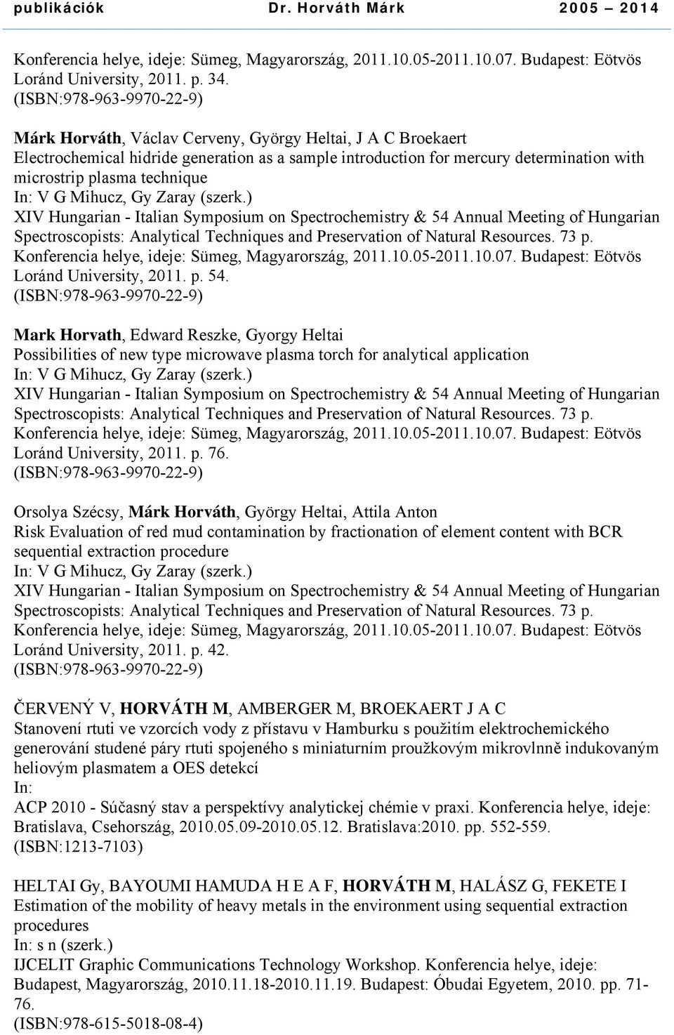 2011. p. 54. Mark Horvath, Edward Reszke, Gyorgy Heltai Possibilities of new type microwave plasma torch for analytical application Loránd University, 2011. p. 76.