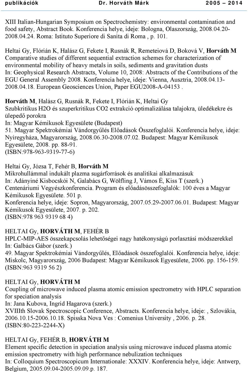 Heltai Gy, Flórián K, Halász G, Fekete I, Rusnák R, Remeteiová D, Boková V, Horváth M Comparative studies of different sequential extraction schemes for characterization of environmental mobility of