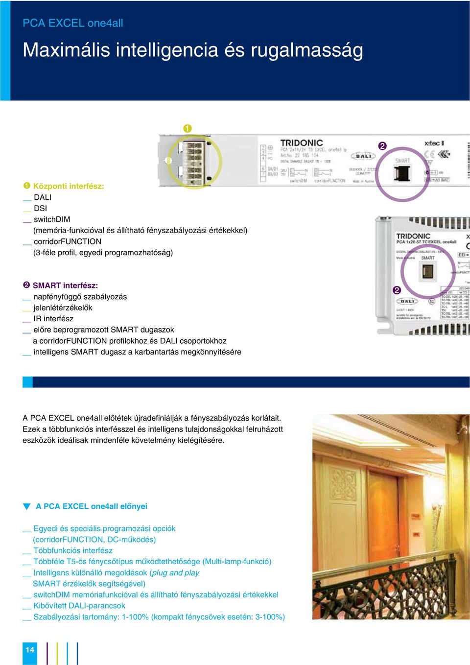 szabályozás jelenlétérzékelõk IR interfész elõre beprogramozott SMART dugaszok a corridorfunction profilokhoz és DALI csoportokhoz intelligens SMART dugasz a karbantartás megkönnyítésére " A PCA