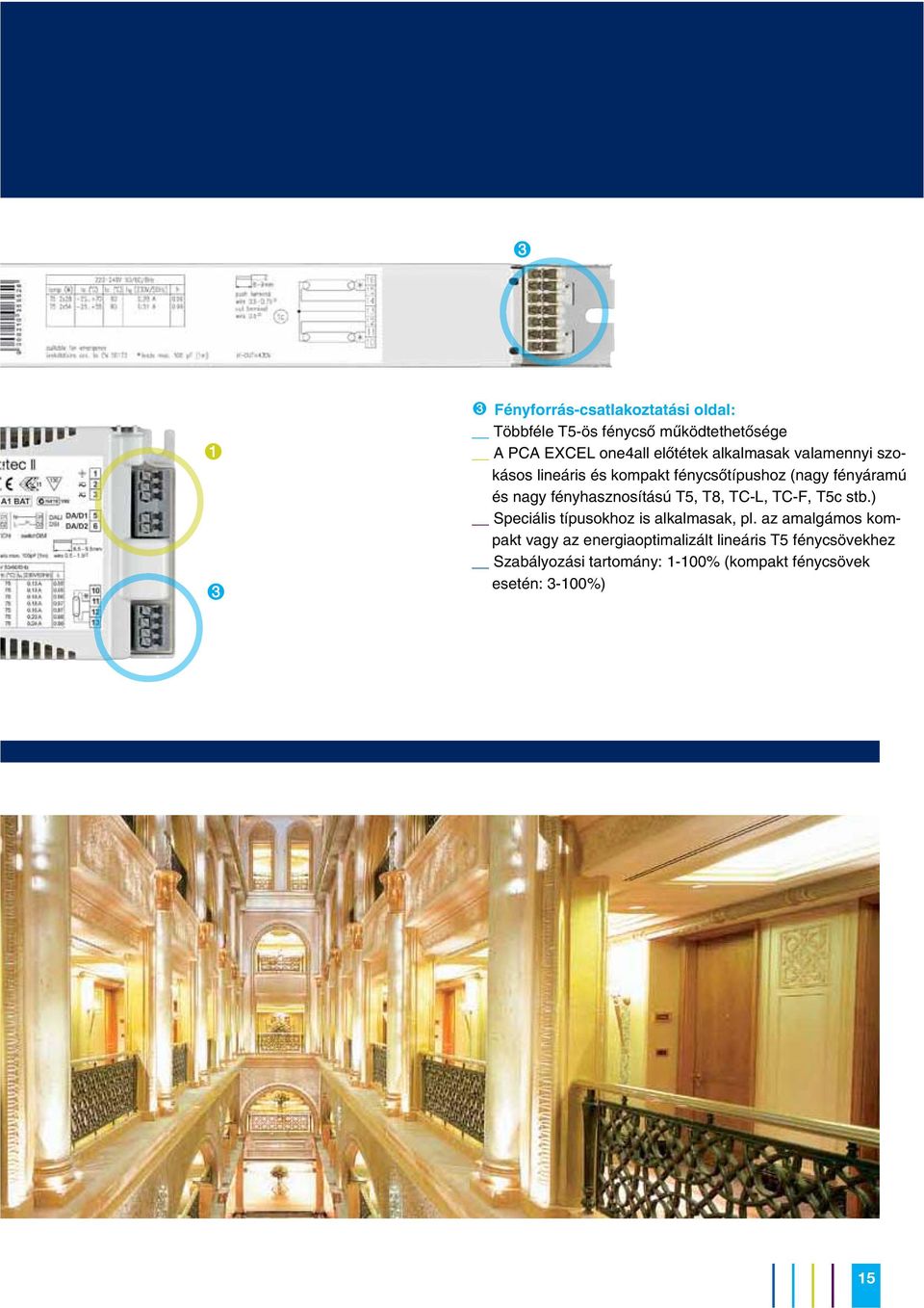 fényhasznosítású T5, T8, TC-L, TC-F, T5c stb.) Speciális típusokhoz is alkalmasak, pl.