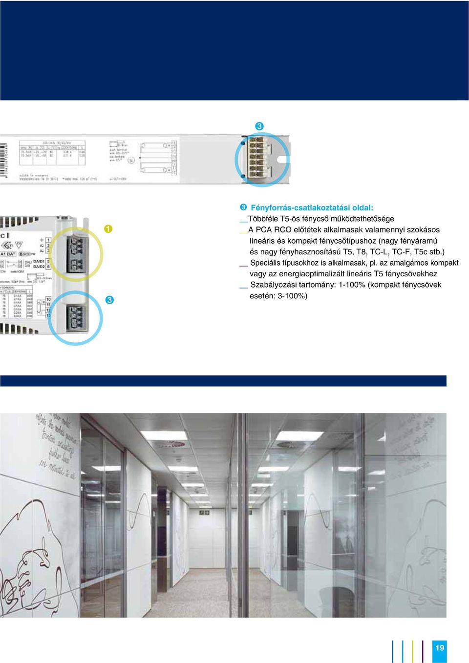 fényhasznosítású T5, T8, TC-L, TC-F, T5c stb.) Speciális típusokhoz is alkalmasak, pl.