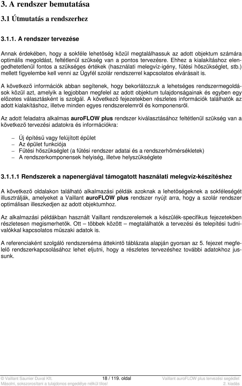 1. A rendszer tervezése Annak érdekében, hogy a sokféle lehetőség közül megtalálhassuk az adott objektum számára optimális megoldást, feltétlenül szükség van a pontos tervezésre.