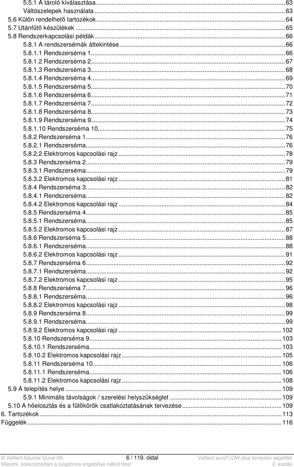 .. 72 5.8.1.8 Rendszerséma 8... 73 5.8.1.9 Rendszerséma 9... 74 5.8.1.10 Rendszerséma 10... 75 5.8.2 Rendszerséma 1... 76 5.8.2.1 Rendszerséma... 76 5.8.2.2 Elektromos kapcsolási rajz... 78 5.8.3 Rendszerséma 2.