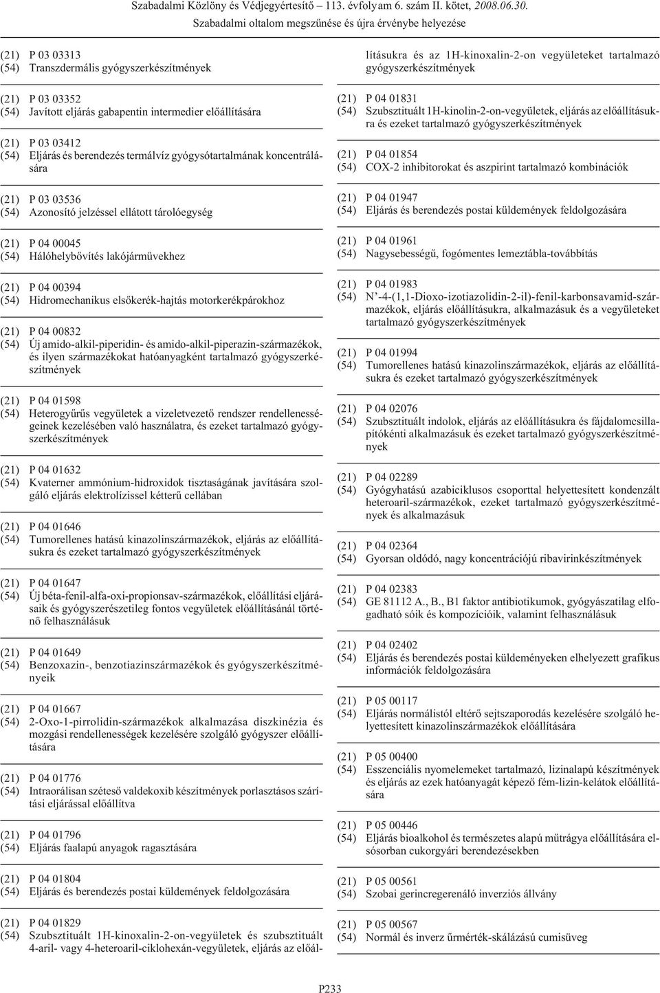 motorkerékpárokhoz (21) P 04 00832 (54) Új amido-alkil-piperidin- és amido-alkil-piperazin-származékok, és ilyen származékokat hatóanyagként tartalmazó gyógyszerkészítmények (21) P 04 01598 (54)