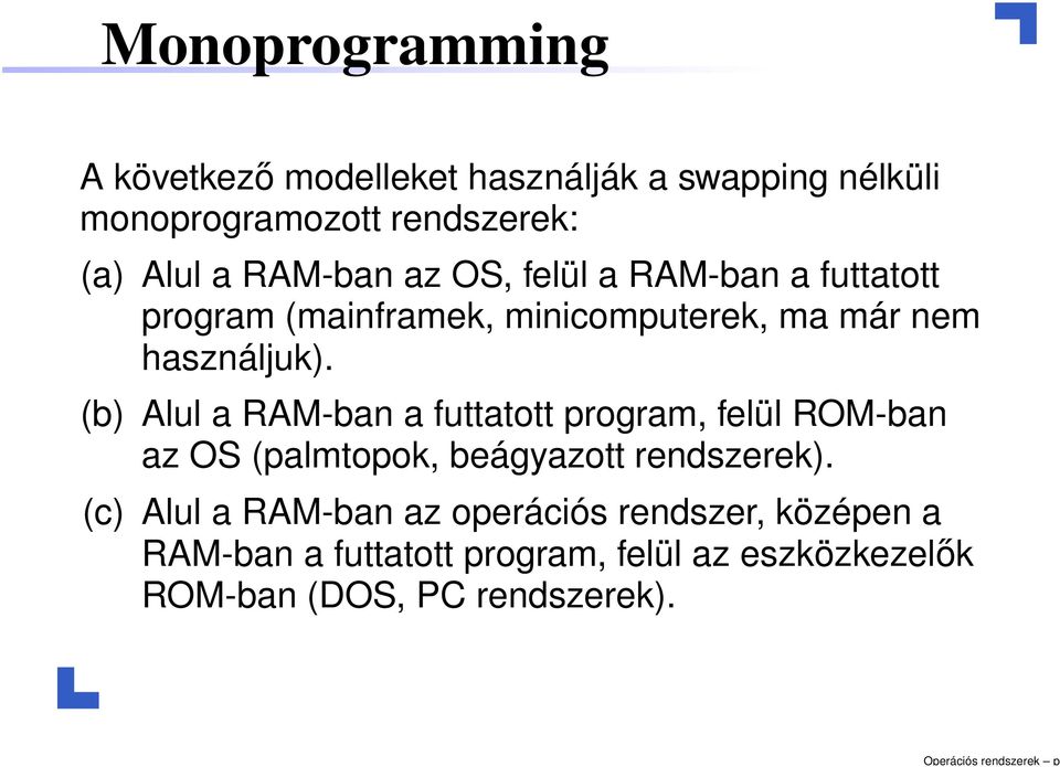 az OS, felül a RAM-ban a futtatott program (mainframek, minicomputerek, ma már nem használjuk).