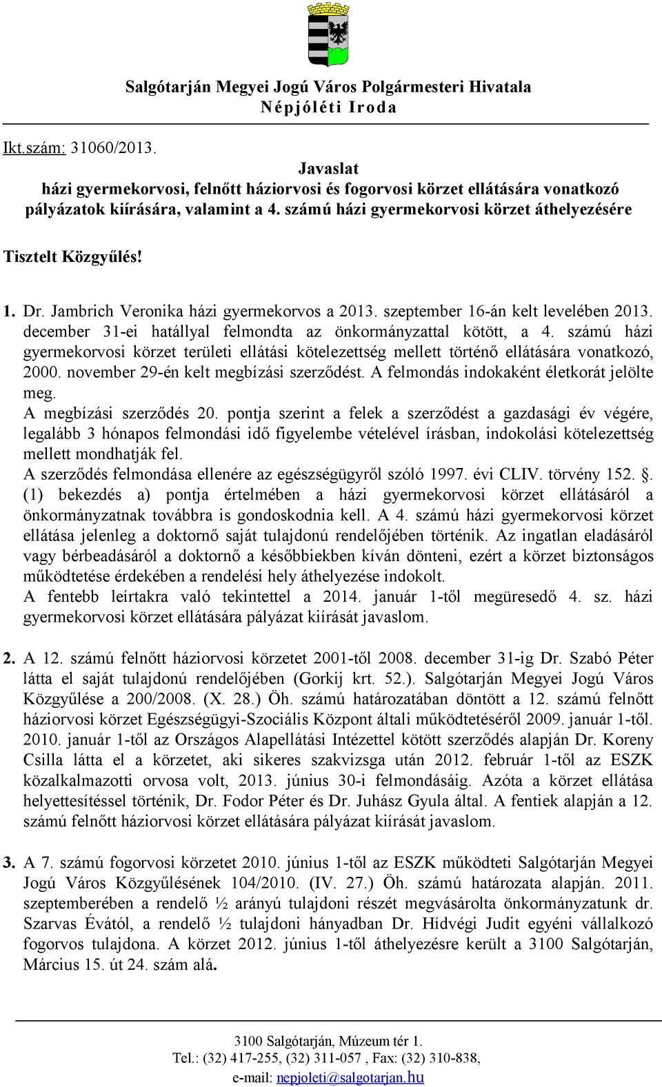 december 31-ei hatállyal felmondta az önkormányzattal kötött, a 4. számú házi gyermekorvosi körzet területi ellátási kötelezettség mellett történő ellátására vonatkozó, 2000.