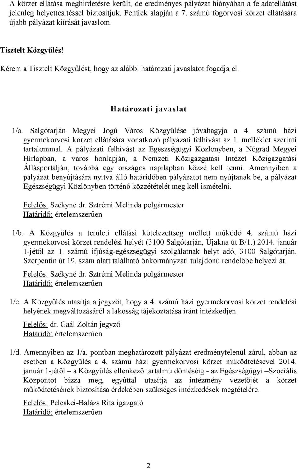 Salgótarján Megyei Jogú Város Közgyűlése jóváhagyja a 4. számú házi gyermekorvosi körzet ellátására vonatkozó pályázati felhívást az 1. melléklet szerinti tartalommal.