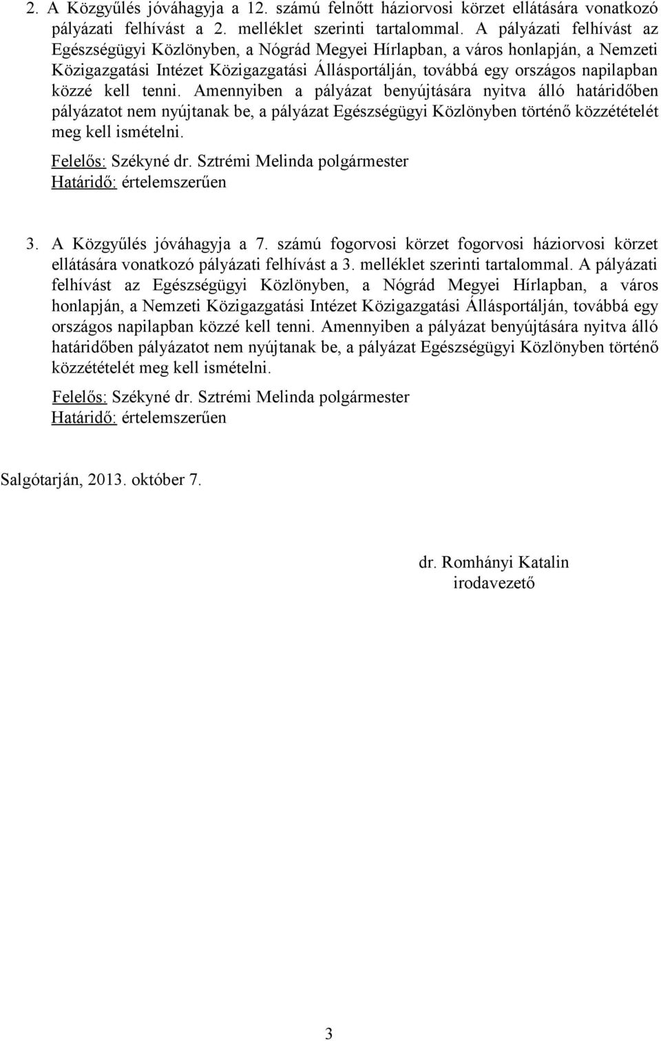 kell tenni. Amennyiben a pályázat benyújtására nyitva álló határidőben pályázatot nem nyújtanak be, a pályázat Egészségügyi Közlönyben történő közzétételét meg kell ismételni. 3.