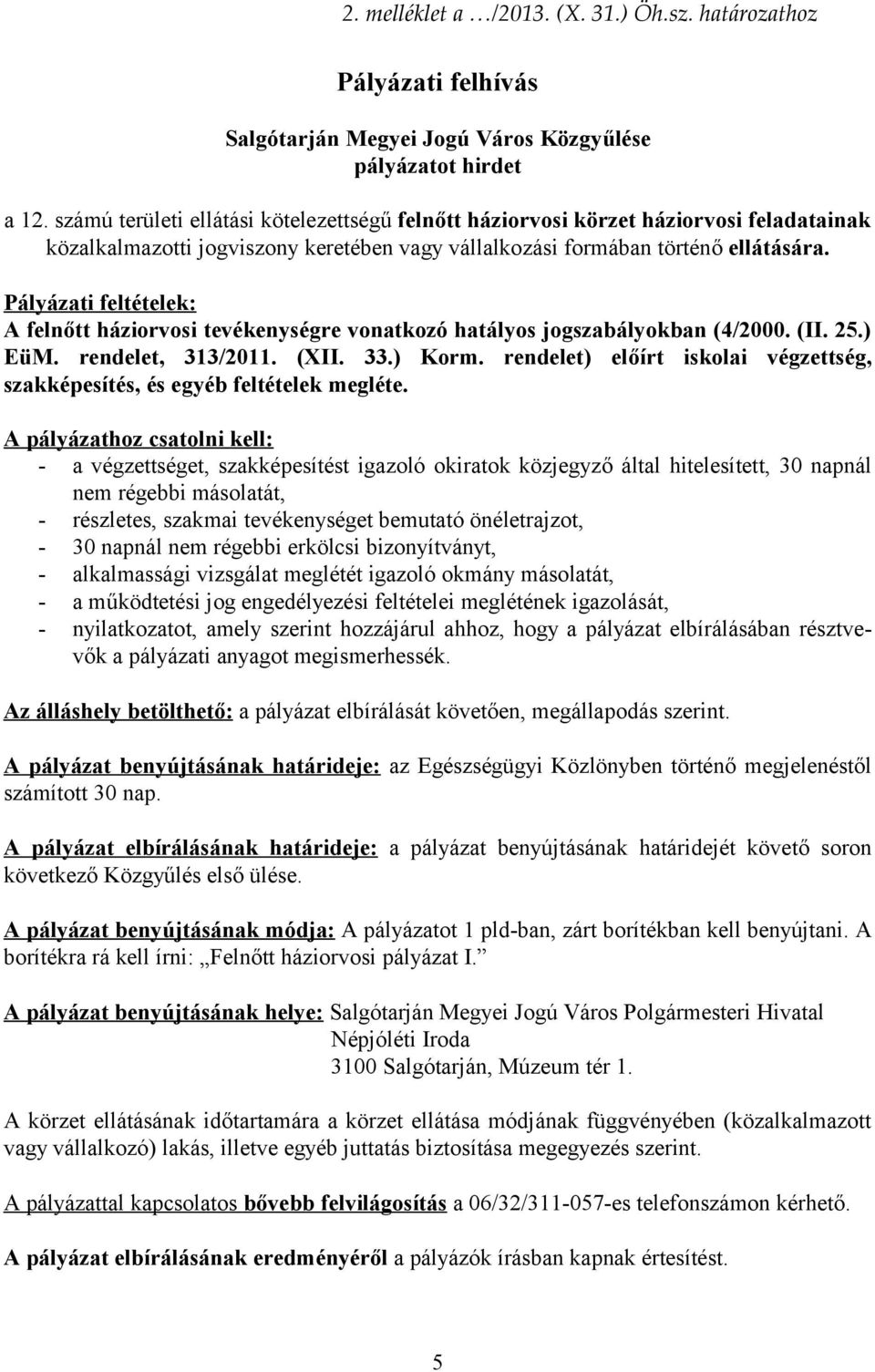 Pályázati feltételek: A felnőtt háziorvosi tevékenységre vonatkozó hatályos jogszabályokban (4/2000. (II. 25.) EüM. rendelet, 313/2011. (XII. 33.) Korm.