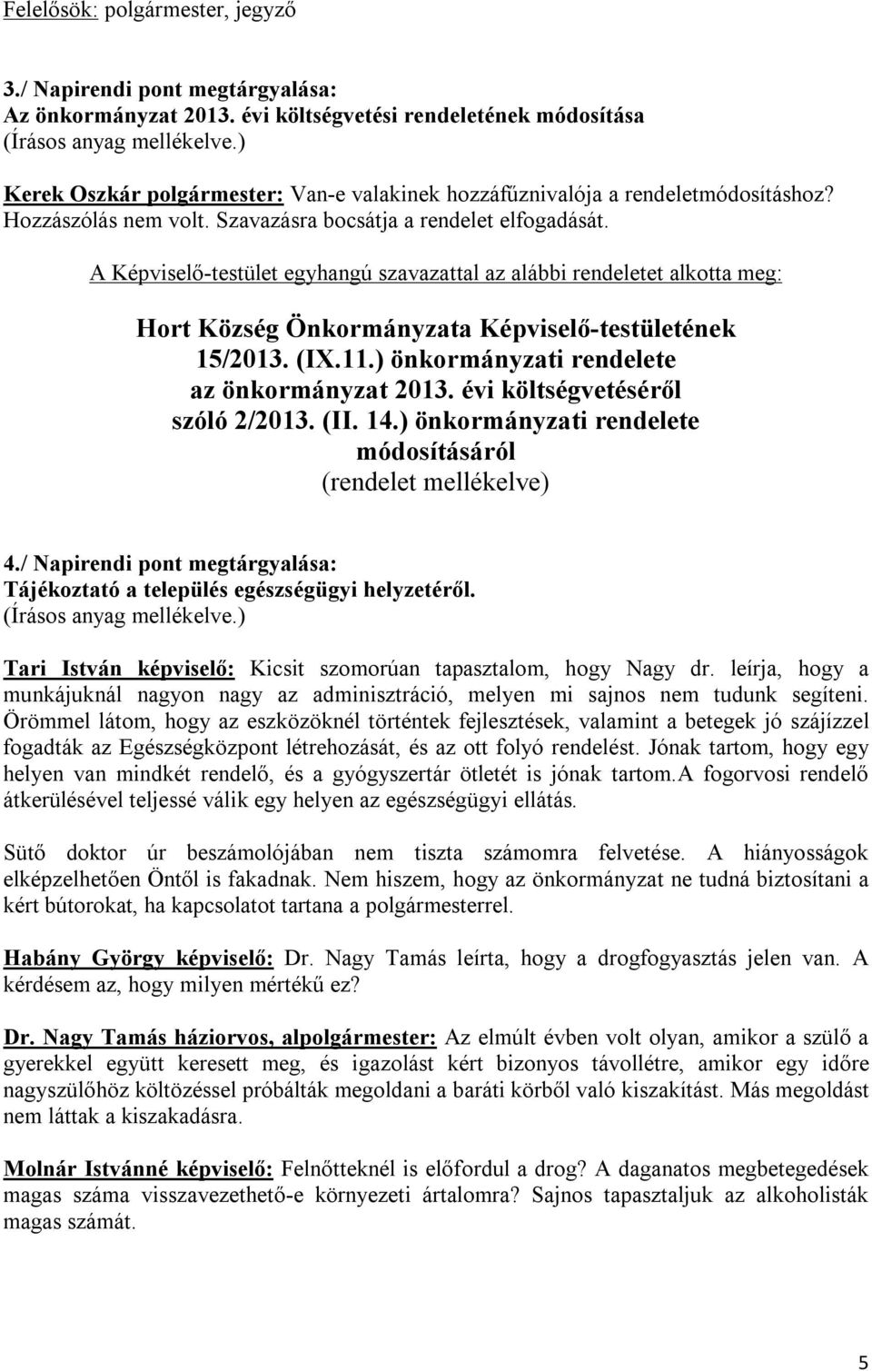 A Képviselő-testület egyhangú szavazattal az alábbi rendeletet alkotta meg: Hort Község Önkormányzata Képviselő-testületének 15/2013. (IX.11.) önkormányzati rendelete az önkormányzat 2013.