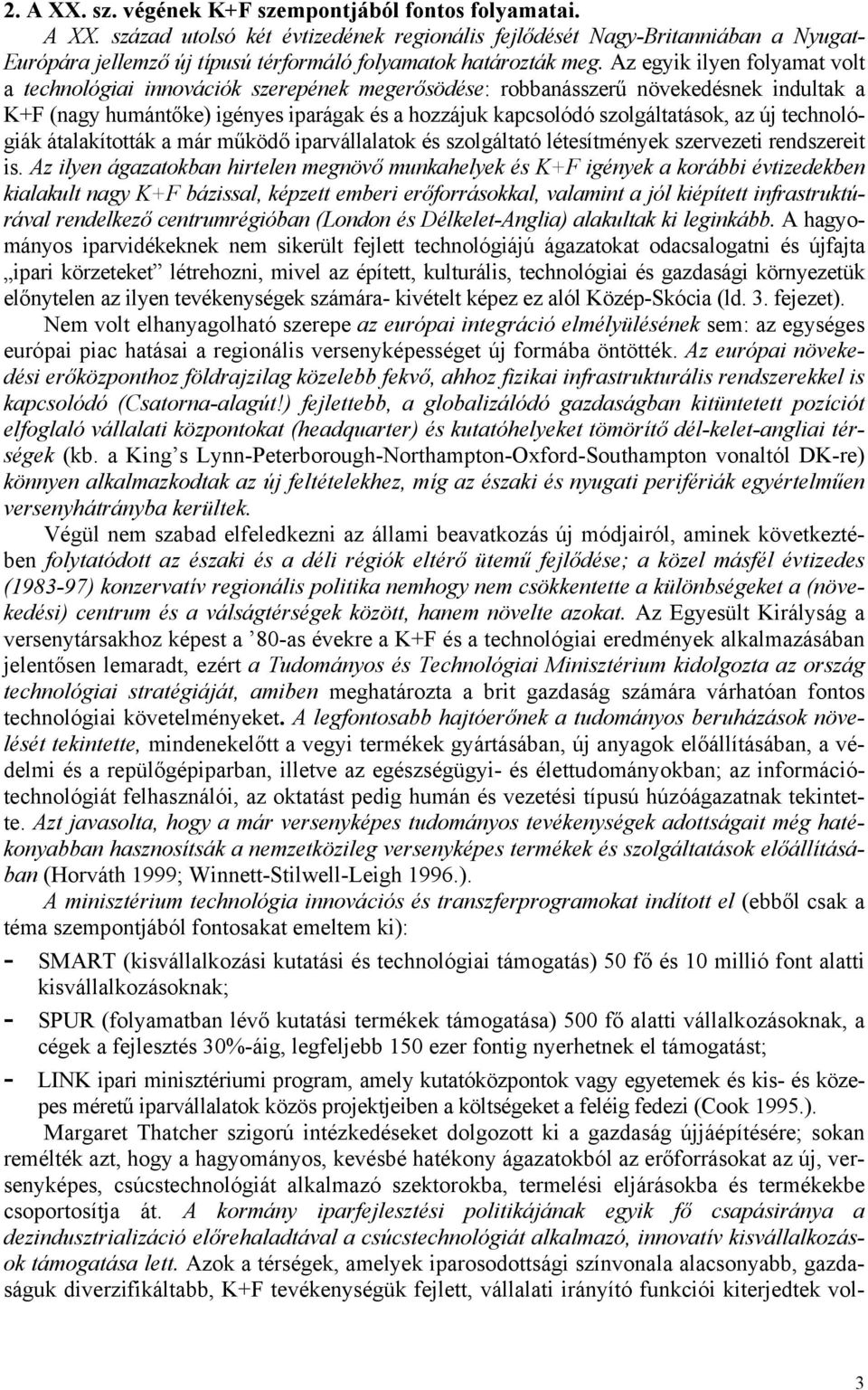 új technológiák átalakították a már működő iparvállalatok és szolgáltató létesítmények szervezeti rendszereit is.