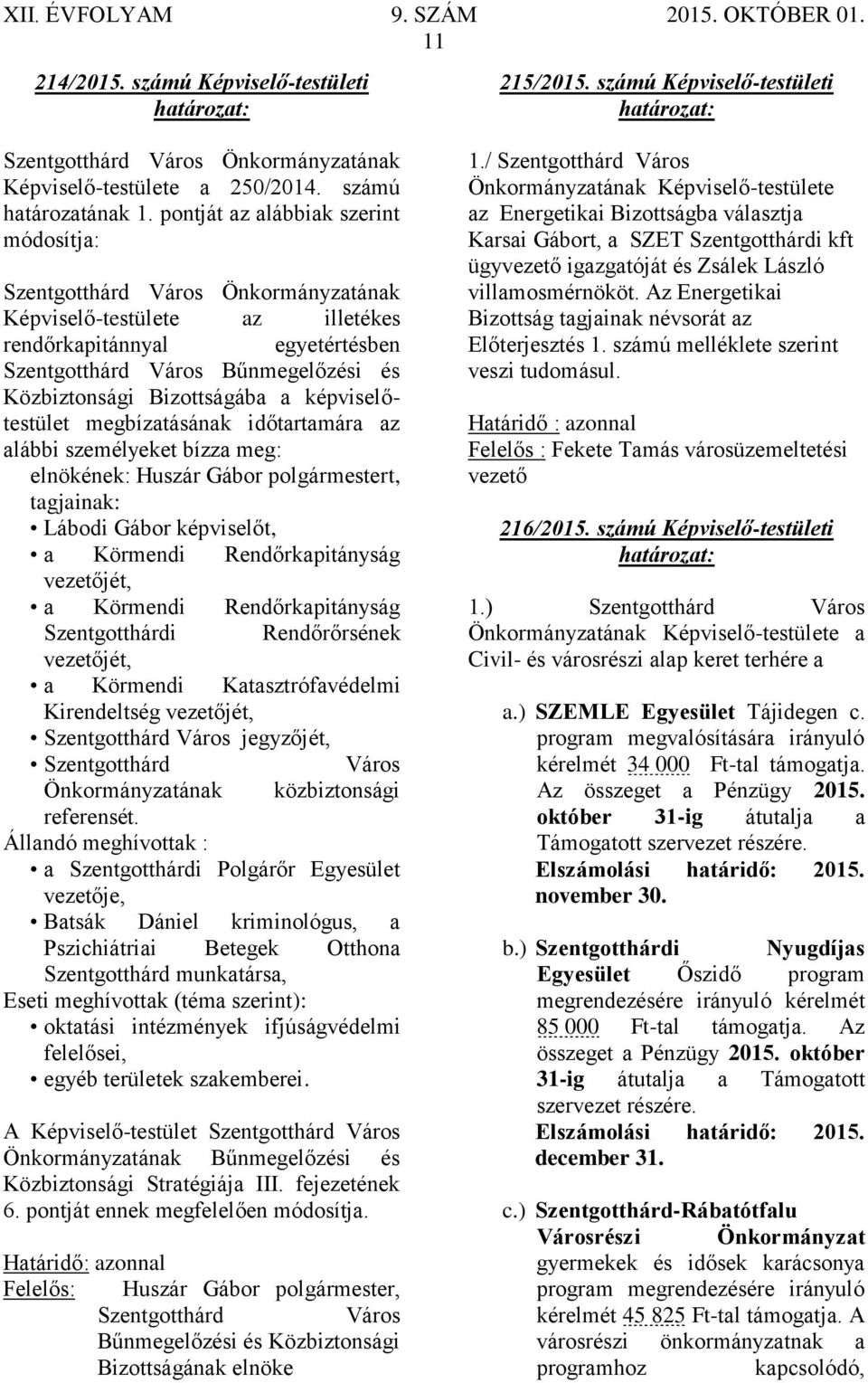 megbízatásának időtartamára az alábbi személyeket bízza meg: elnökének: Huszár Gábor polgármestert, tagjainak: Lábodi Gábor képviselőt, a Körmendi Rendőrkapitányság vezetőjét, a Körmendi