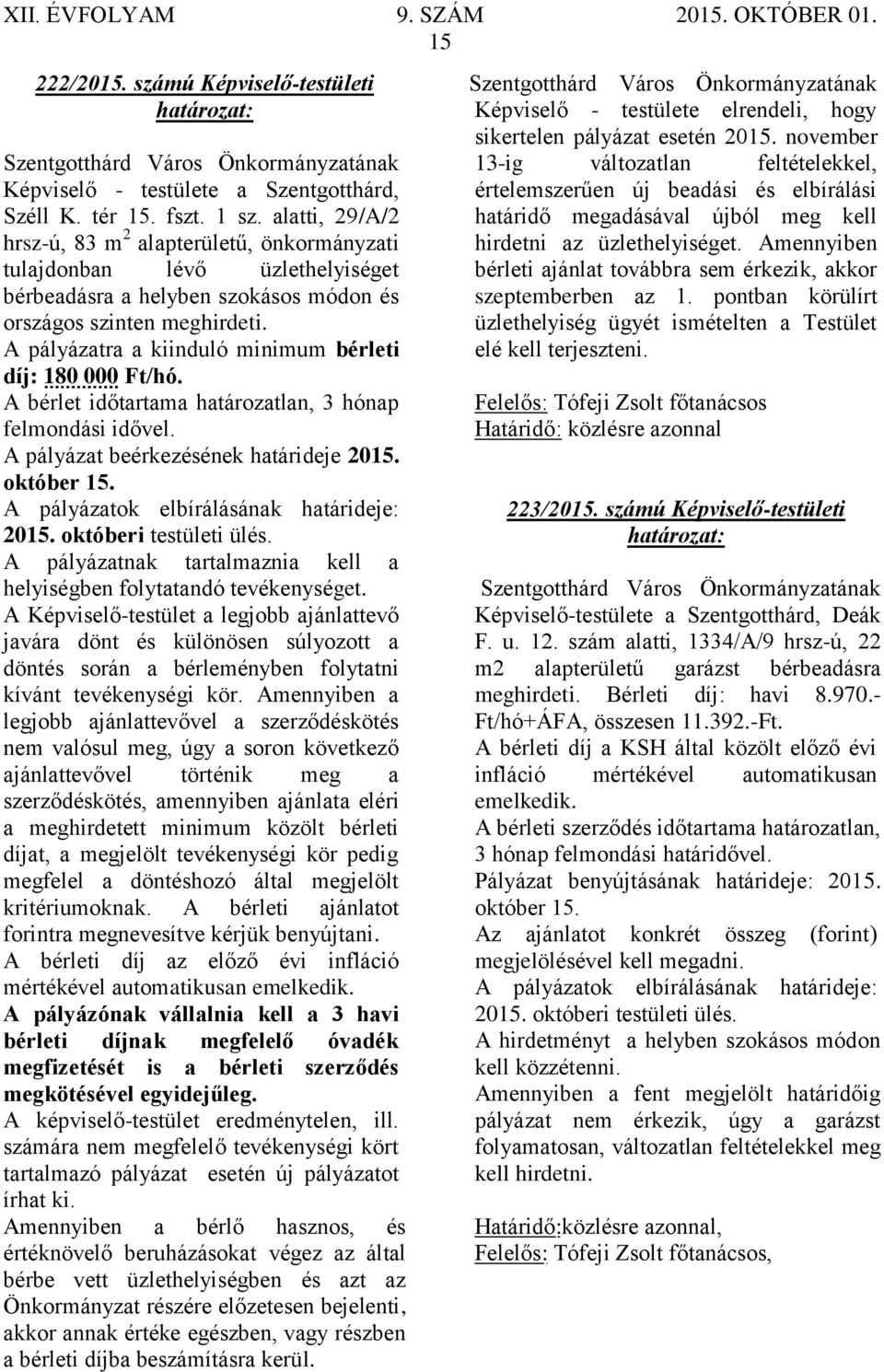 A pályázatra a kiinduló minimum bérleti díj: 180 000 Ft/hó. A bérlet időtartama határozatlan, 3 hónap felmondási idővel. A pályázat beérkezésének határideje 2015. október 15.