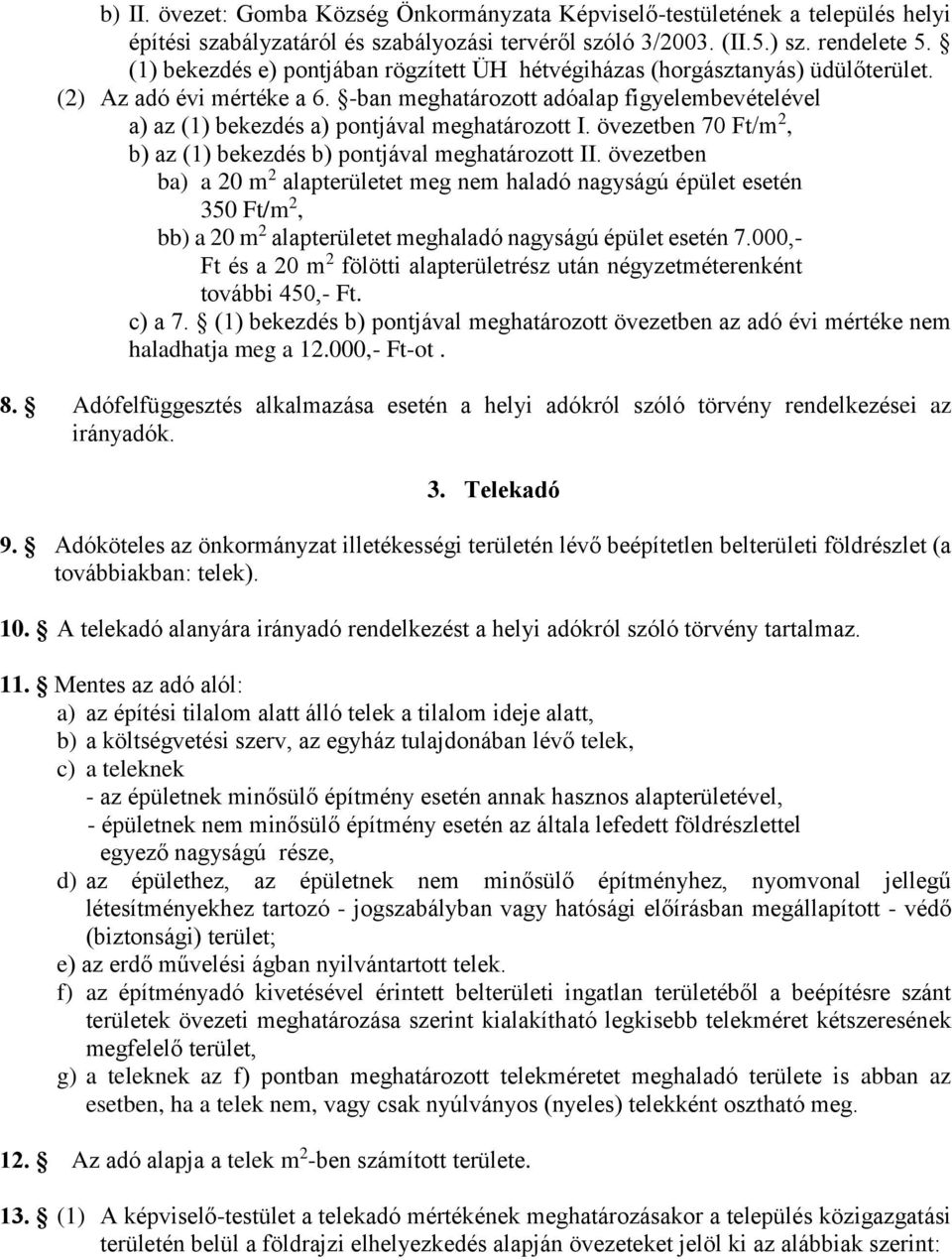 -ban meghatározott adóalap figyelembevételével a) az (1) bekezdés a) pontjával meghatározott I. övezetben 70 Ft/m 2, b) az (1) bekezdés b) pontjával meghatározott II.