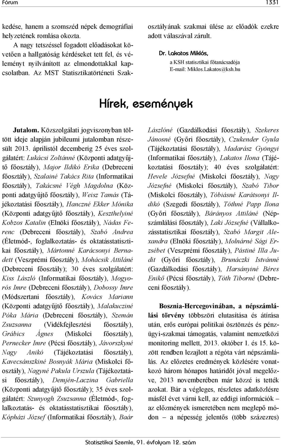 Az MST Statisztikatörténeti Szakosztályának szakmai ülése az előadók ezekre adott válaszával zárult. Dr. Lakatos Miklós, a KSH statisztikai főtanácsadója E-mail: Miklos.Lakatos@ksh.