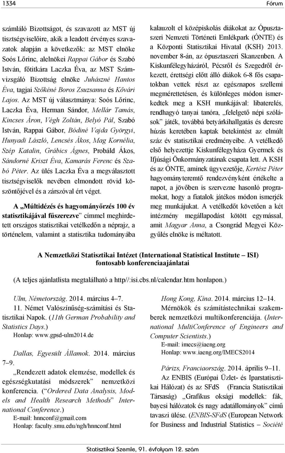 Az MST új választmánya: Soós Lőrinc, Laczka Éva, Herman Sándor, Mellár Tamás, Kincses Áron, Végh Zoltán, Belyó Pál, Szabó István, Rappai Gábor, Bódiné Vajda Györgyi, Hunyadi László, Lencsés Ákos, Mag