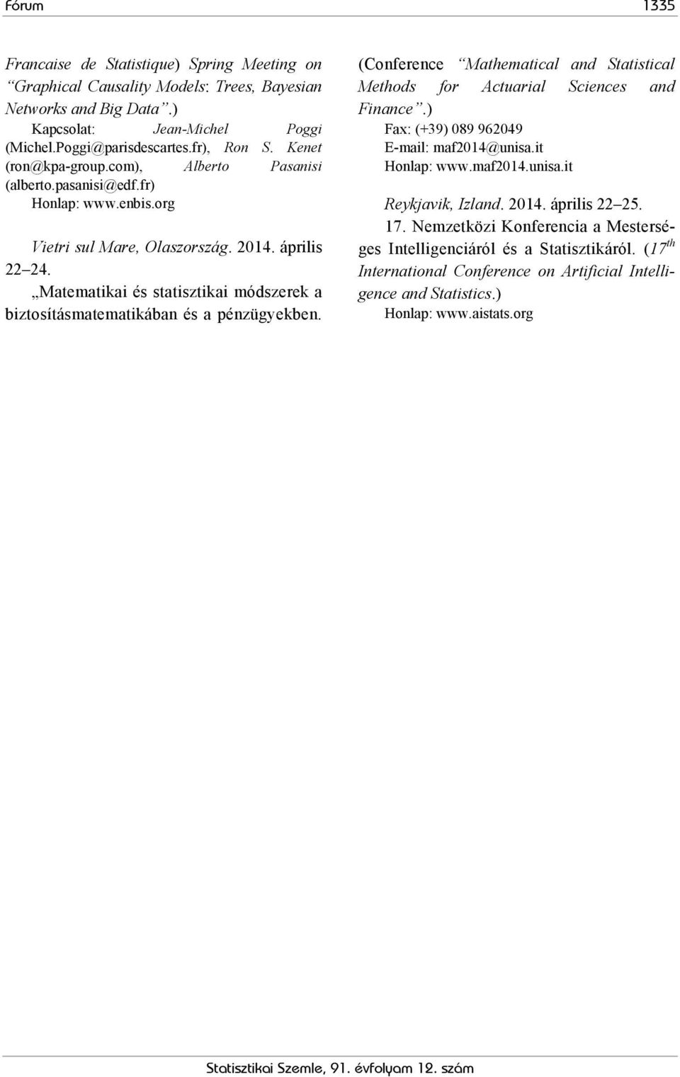 Matematikai és statisztikai módszerek a biztosításmatematikában és a pénzügyekben. (Conference Mathematical and Statistical Methods for Actuarial Sciences and Finance.