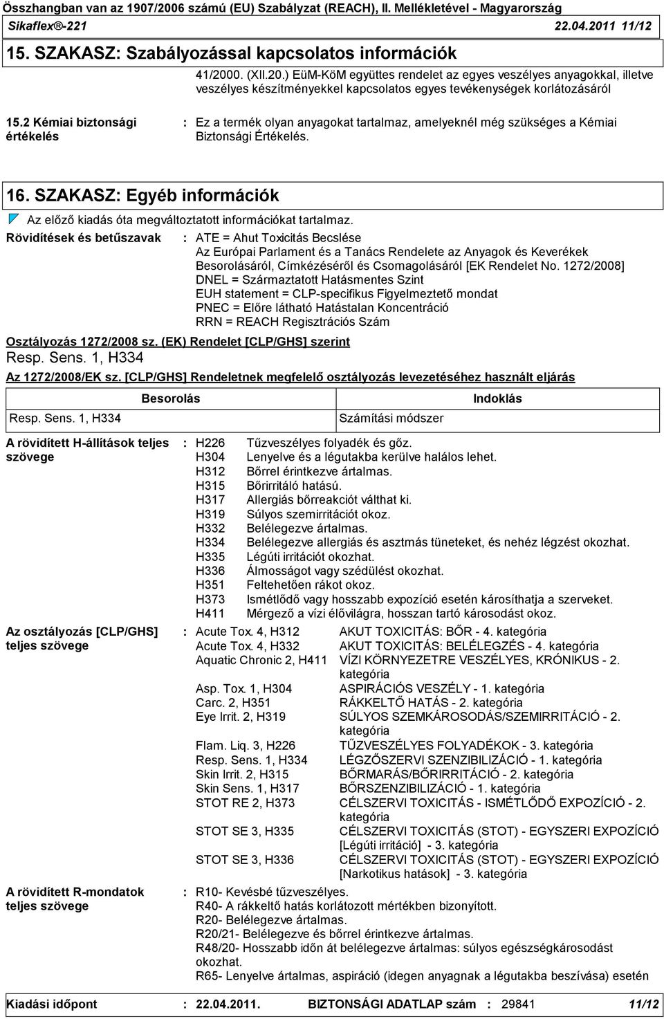 SZAKASZ Egyéb információk Az előző kiadás óta megváltoztatott információkat tartalmaz. Rövidítések és betűszavak Osztályozás 1272/2008 sz. (EK) Rendelet [CLP/GHS] szerint Resp. Sens.