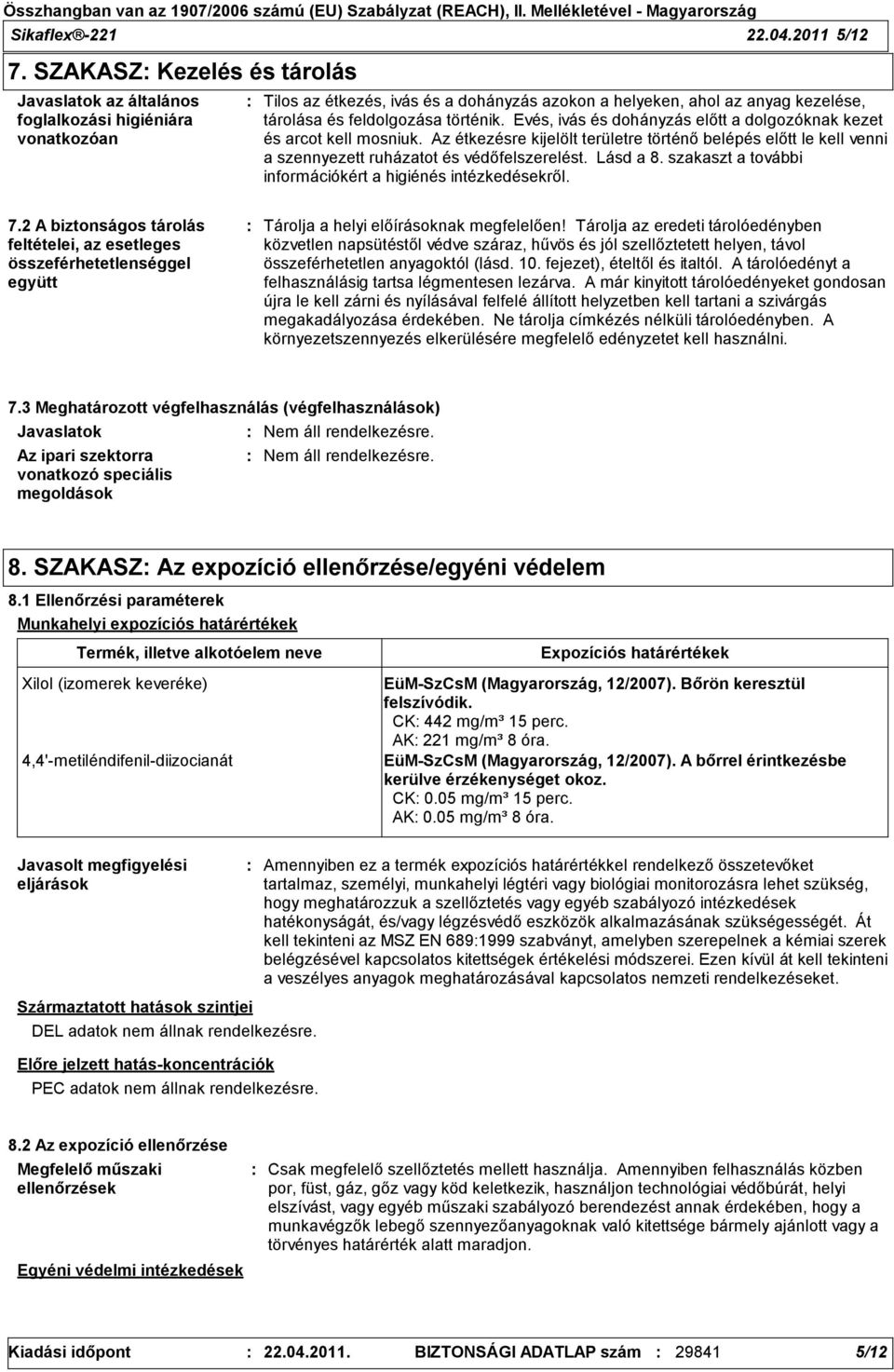 történik. Evés, ivás és dohányzás előtt a dolgozóknak kezet és arcot kell mosniuk. Az étkezésre kijelölt területre történő belépés előtt le kell venni a szennyezett ruházatot és védőfelszerelést.