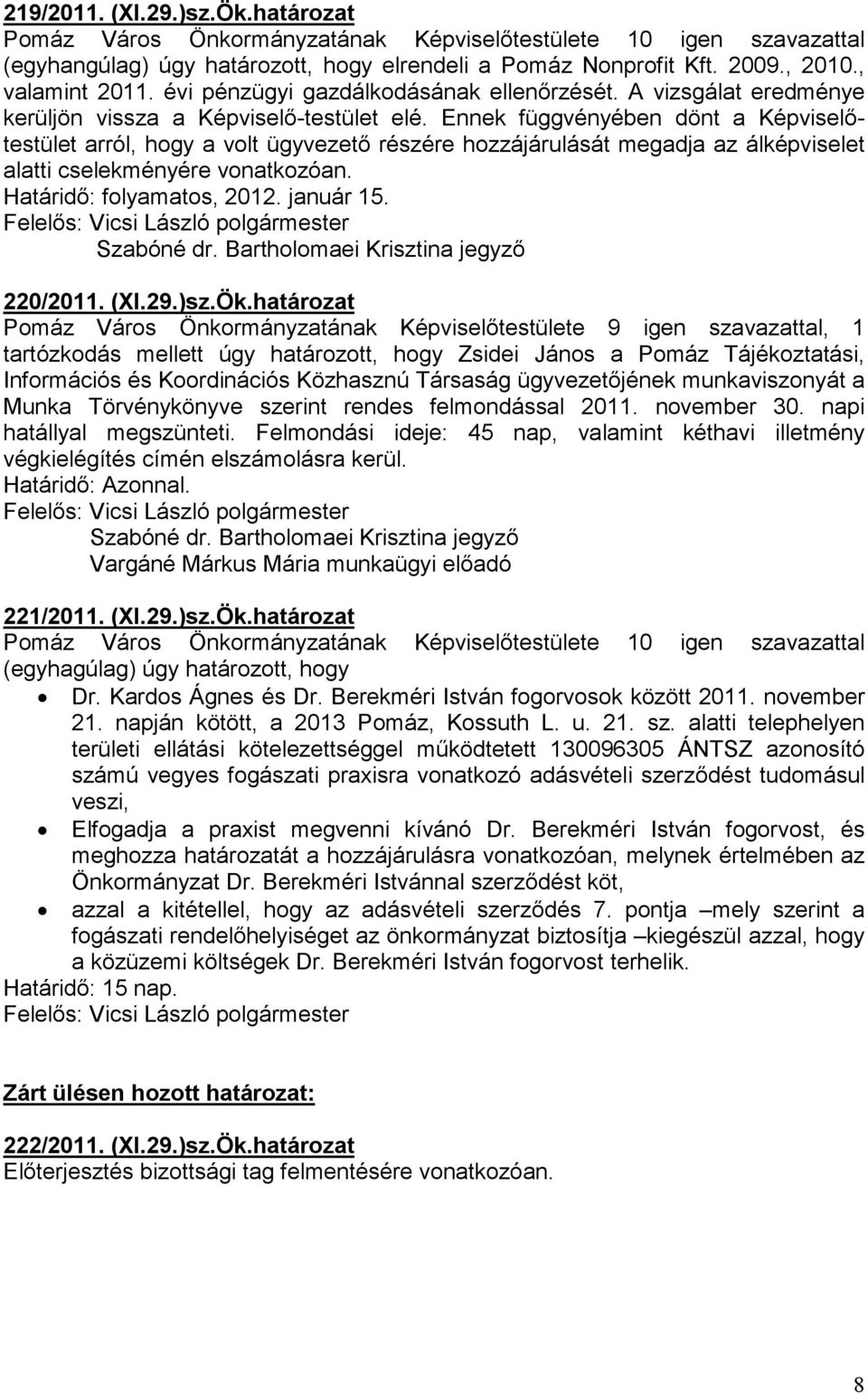 Ennek függvényében dönt a Képviselıtestület arról, hogy a volt ügyvezetı részére hozzájárulását megadja az álképviselet alatti cselekményére vonatkozóan. Határidı: folyamatos, 2012. január 15.