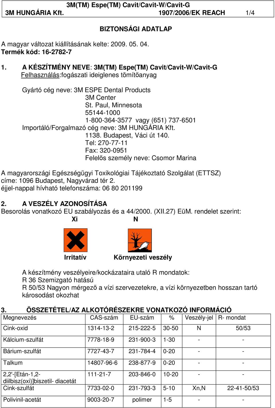 Paul, Minnesota 55144-1000 1-800-364-3577 vagy (651) 737-6501 Importáló/Forgalmazó cég neve: 3M HUNGÁRIA Kft. 1138. Budapest, Váci út 140.