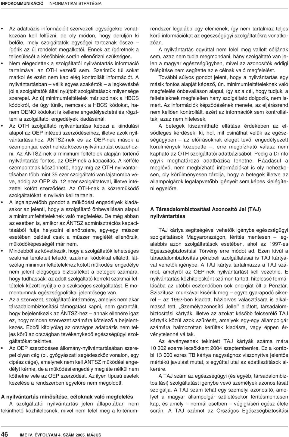 Szerintük túl sokat markol és ezért nem kap elég kontrollált információt. A nyilvántartásban vélik egyes szakértôk a legkevésbé jól a szolgáltatók által nyújtott szolgáltatások milyensége szerepel.