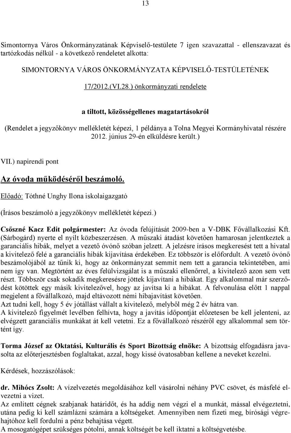 ) önkormányzati rendelete a tiltott, közösségellenes magatartásokról (Rendelet a jegyzőkönyv mellékletét képezi, 1 példánya a Tolna Megyei Kormányhivatal részére 2012. június 29-én elküldésre került.