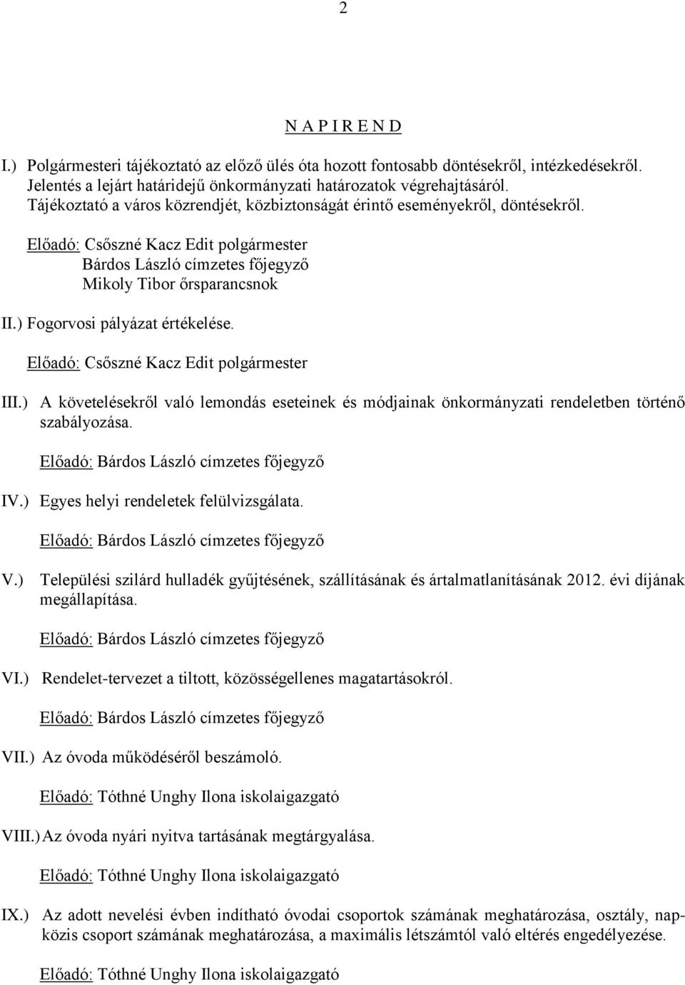 ) A követelésekről való lemondás eseteinek és módjainak önkormányzati rendeletben történő szabályozása. Előadó: Bárdos László címzetes főjegyző IV.) Egyes helyi rendeletek felülvizsgálata.