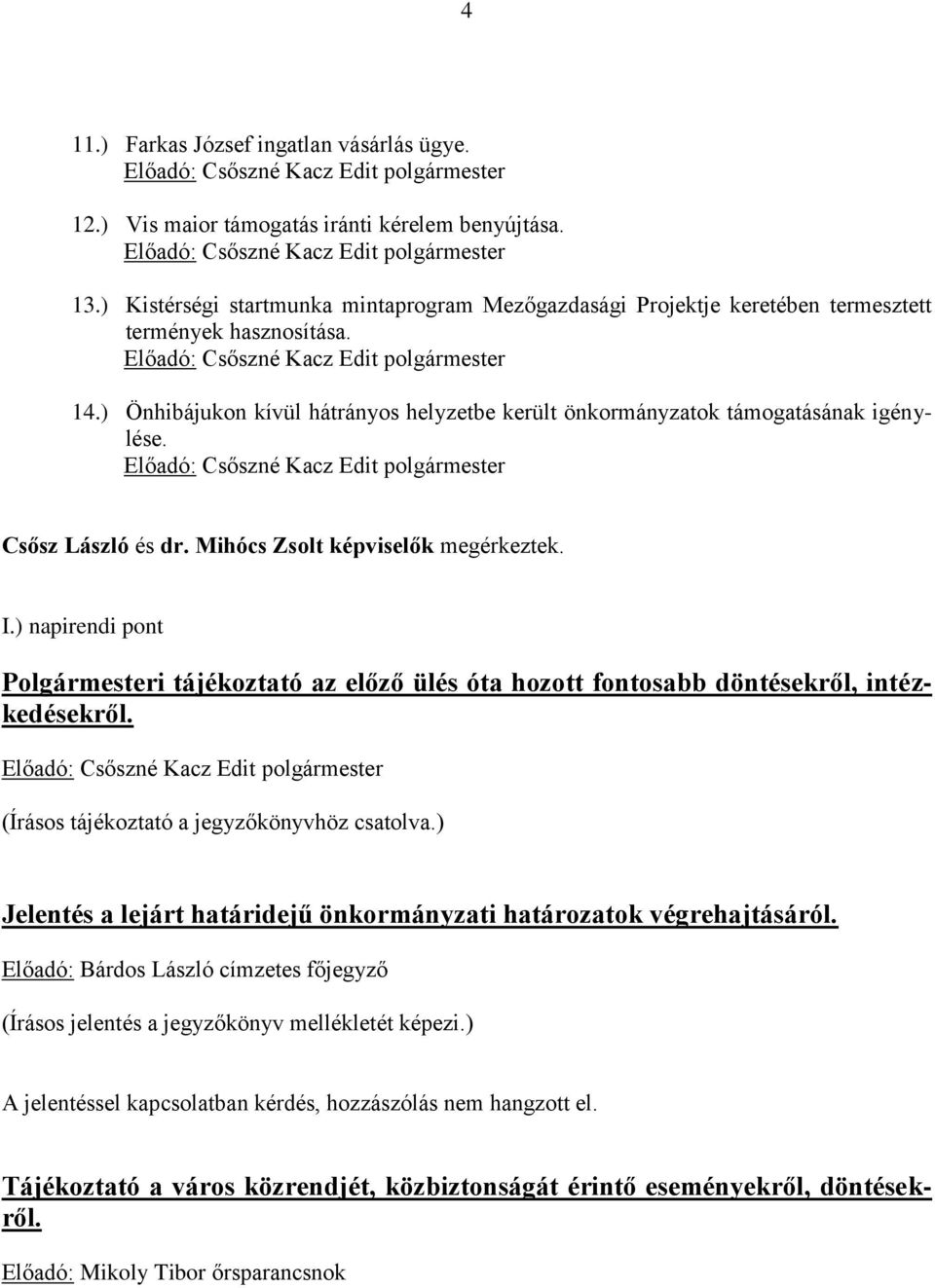 Csősz László és dr. Mihócs Zsolt képviselők megérkeztek. I.) napirendi pont Polgármesteri tájékoztató az előző ülés óta hozott fontosabb döntésekről, intézkedésekről.