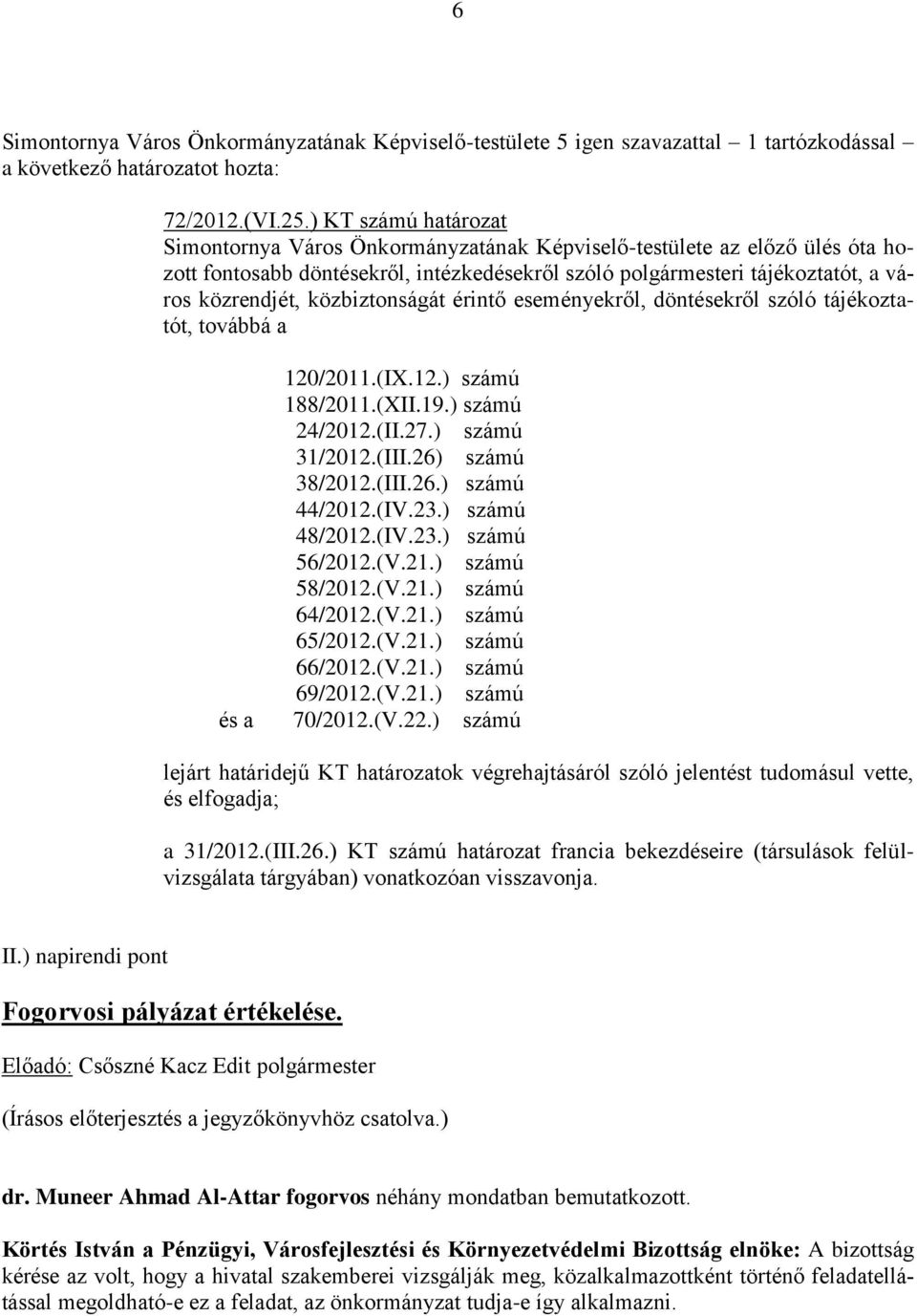 közbiztonságát érintő eseményekről, döntésekről szóló tájékoztatót, továbbá a 120/2011.(IX.12.) számú 188/2011.(XII.19.) számú 24/2012.(II.27.) számú 31/2012.(III.26) számú 38/2012.(III.26.) számú 44/2012.