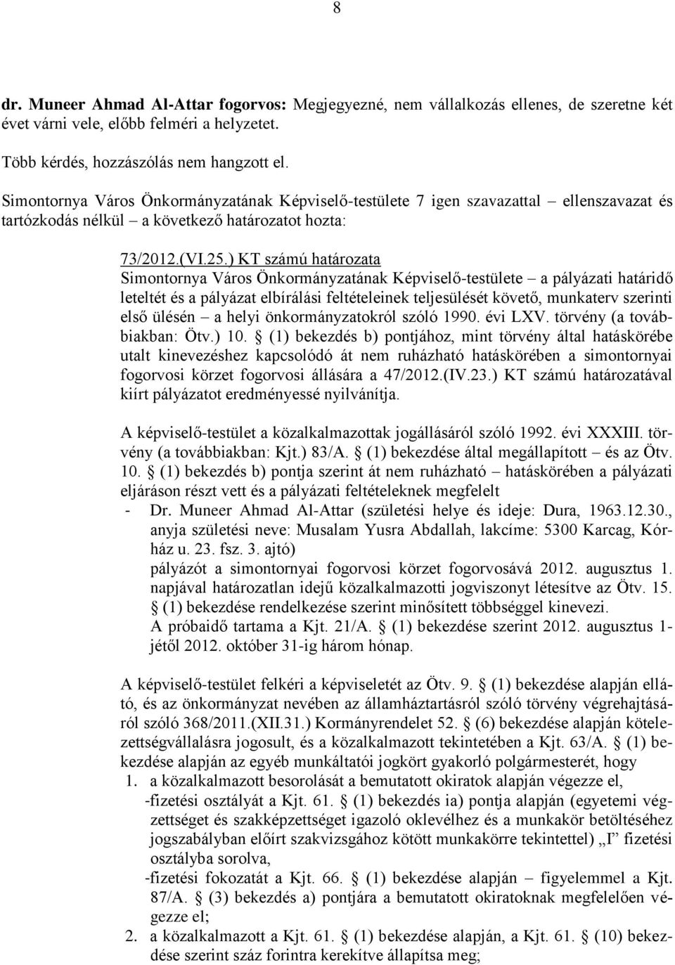 ) KT számú határozata Simontornya Város Önkormányzatának Képviselő-testülete a pályázati határidő leteltét és a pályázat elbírálási feltételeinek teljesülését követő, munkaterv szerinti első ülésén a