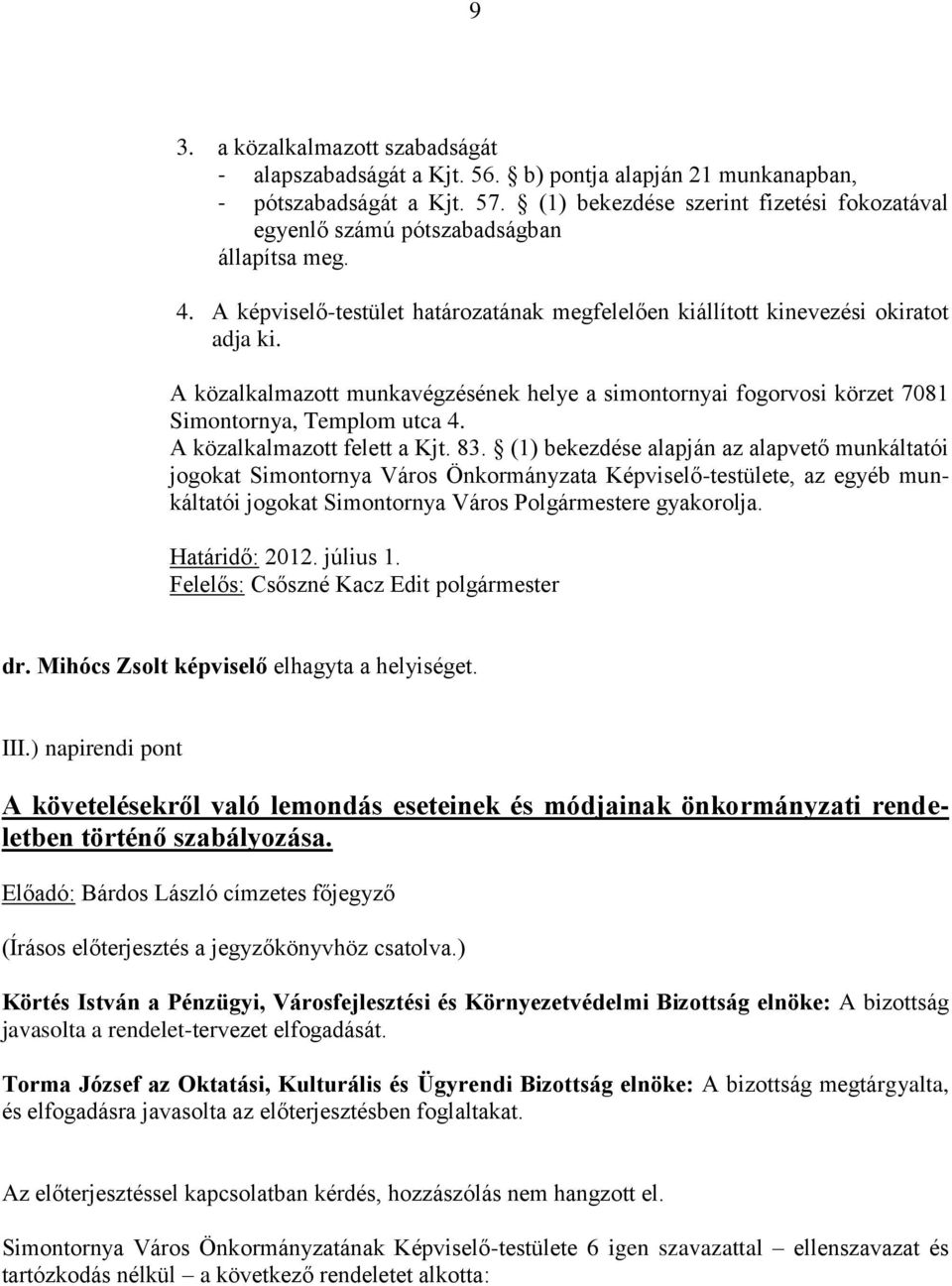 A közalkalmazott munkavégzésének helye a simontornyai fogorvosi körzet 7081 Simontornya, Templom utca 4. A közalkalmazott felett a Kjt. 83.